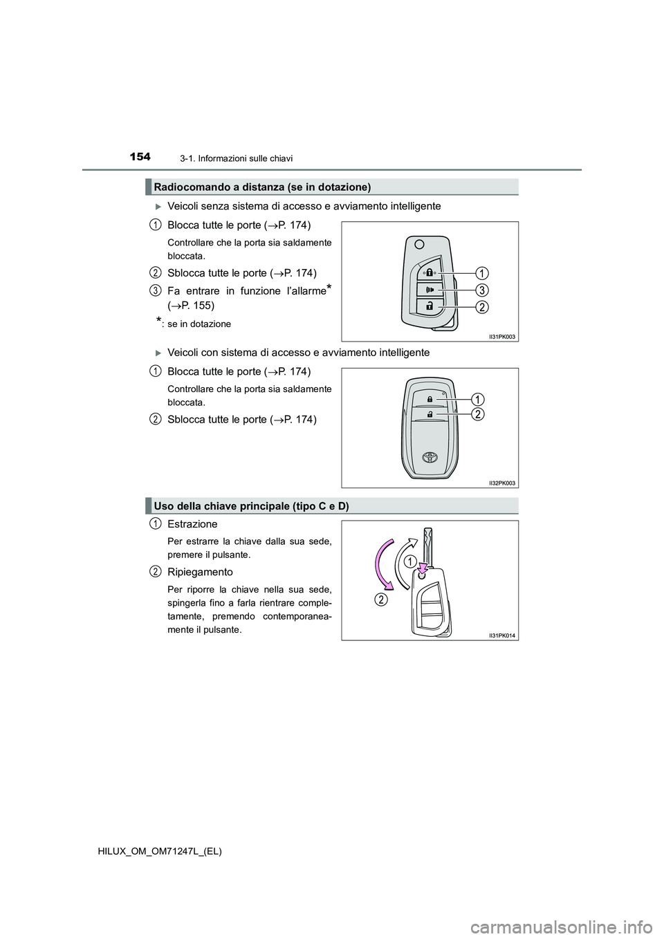 TOYOTA HILUX 2017  Manuale duso (in Italian) 1543-1. Informazioni sulle chiavi
HILUX_OM_OM71247L_(EL)
Veicoli senza sistema di accesso e avviamento intelligente
Blocca tutte le porte (P. 174)
Controllare che la porta sia saldamente
bloccat