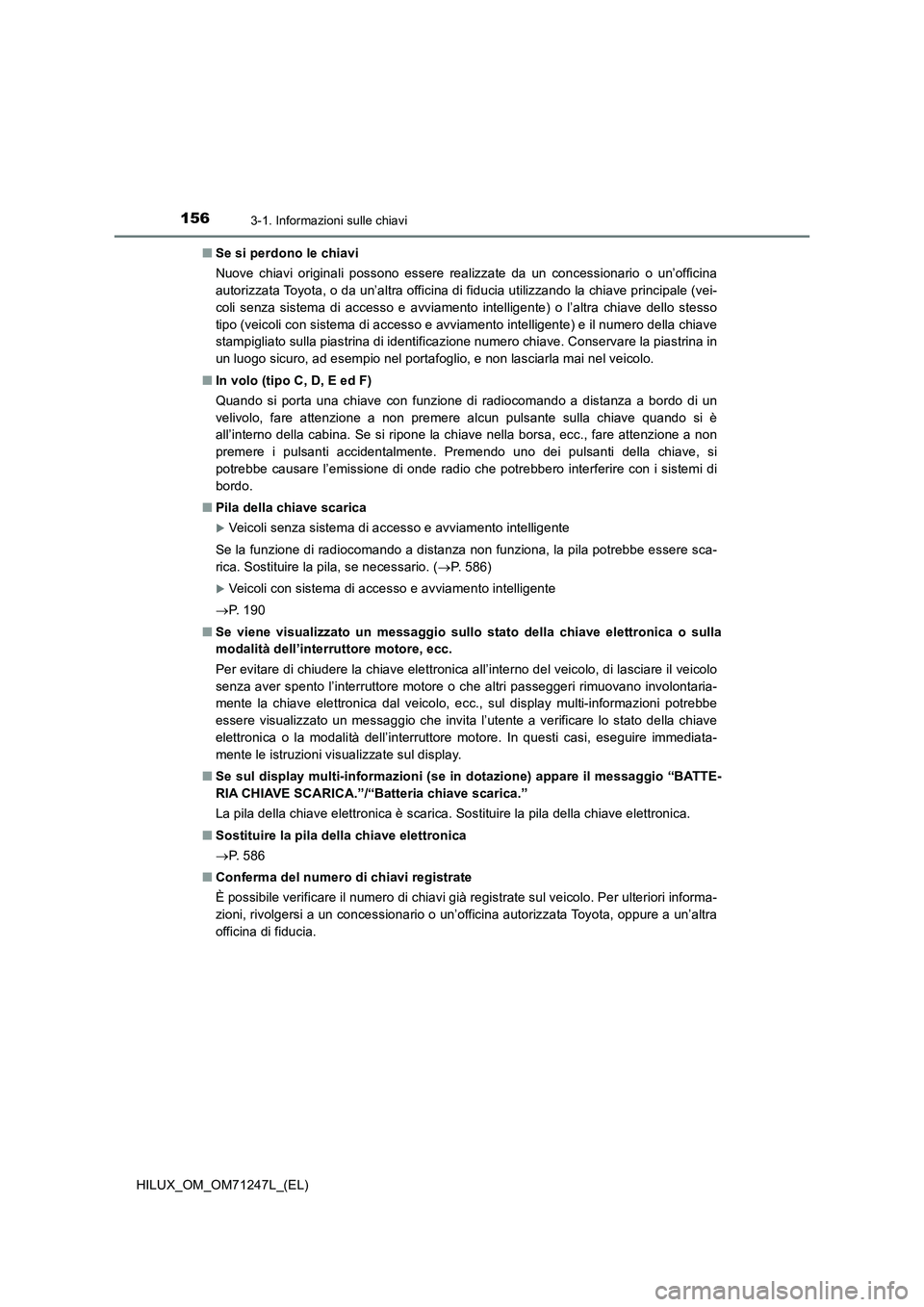 TOYOTA HILUX 2017 Manuale duso (in Italian) 1563-1. Informazioni sulle chiavi
HILUX_OM_OM71247L_(EL)■Se si perdono le chiavi
Nuove chiavi originali possono essere realizzate da un concessionario o un’officina
autorizzata Toyota, o da un’a TOYOTA HILUX 2017 Manuale duso (in Italian) 1563-1. Informazioni sulle chiavi
HILUX_OM_OM71247L_(EL)■Se si perdono le chiavi
Nuove chiavi originali possono essere realizzate da un concessionario o un’officina
autorizzata Toyota, o da un’a