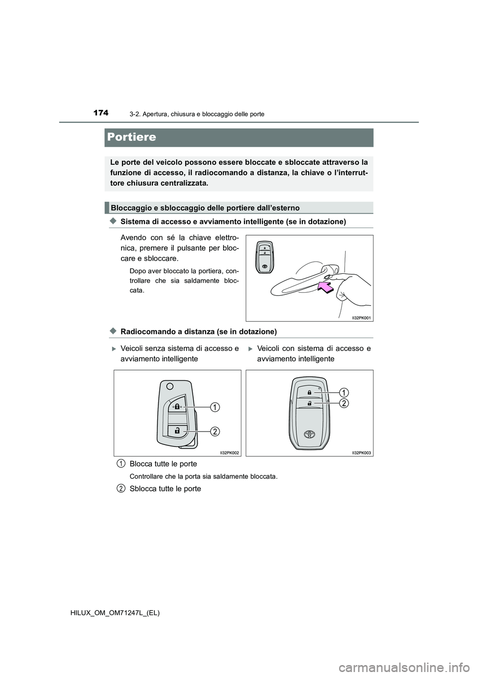 TOYOTA HILUX 2017  Manuale duso (in Italian) 1743-2. Apertura, chiusura e bloccaggio delle porte
HILUX_OM_OM71247L_(EL)
Portiere
◆Sistema di accesso e avviamento intelligente (se in dotazione)
Avendo con sé la chiave elettro-
nica, premere il