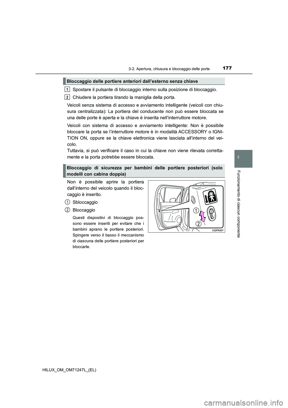 TOYOTA HILUX 2017 Manuale duso (in Italian) 1773-2. Apertura, chiusura e bloccaggio delle porte
3
Funzionamento di ciascun componente
HILUX_OM_OM71247L_(EL)
Spostare il pulsante di bloccaggio interno sulla posizione di bloccaggio.
Chiudere la p TOYOTA HILUX 2017 Manuale duso (in Italian) 1773-2. Apertura, chiusura e bloccaggio delle porte
3
Funzionamento di ciascun componente
HILUX_OM_OM71247L_(EL)
Spostare il pulsante di bloccaggio interno sulla posizione di bloccaggio.
Chiudere la p