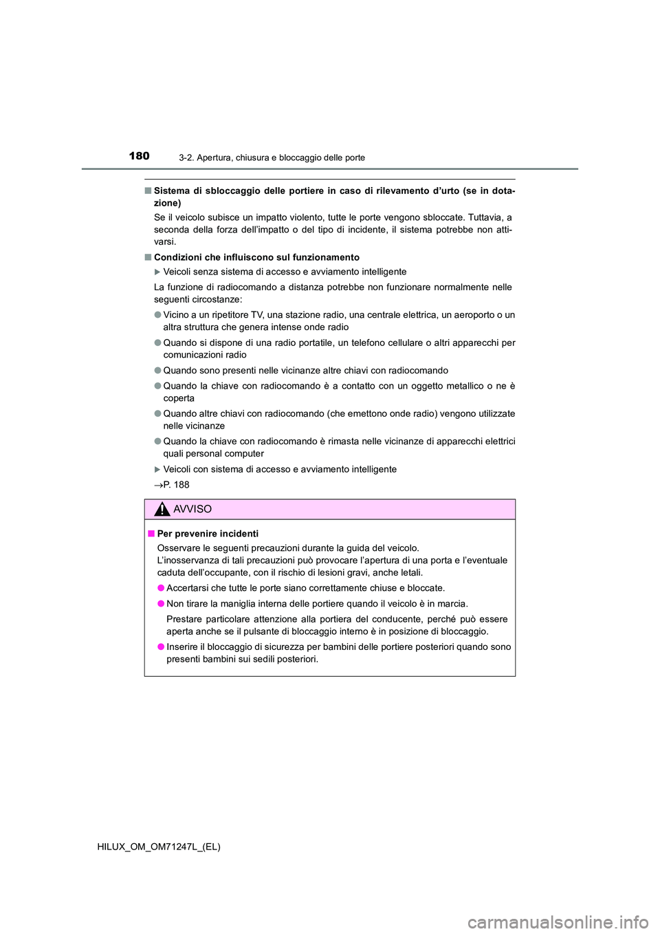 TOYOTA HILUX 2017 Manuale duso (in Italian) 1803-2. Apertura, chiusura e bloccaggio delle porte
HILUX_OM_OM71247L_(EL)
■Sistema di sbloccaggio delle portiere in caso di rilevamento d’urto (se in dota-
zione)
Se il veicolo subisce un impat TOYOTA HILUX 2017 Manuale duso (in Italian) 1803-2. Apertura, chiusura e bloccaggio delle porte
HILUX_OM_OM71247L_(EL)
■Sistema di sbloccaggio delle portiere in caso di rilevamento d’urto (se in dota-
zione)
Se il veicolo subisce un impat