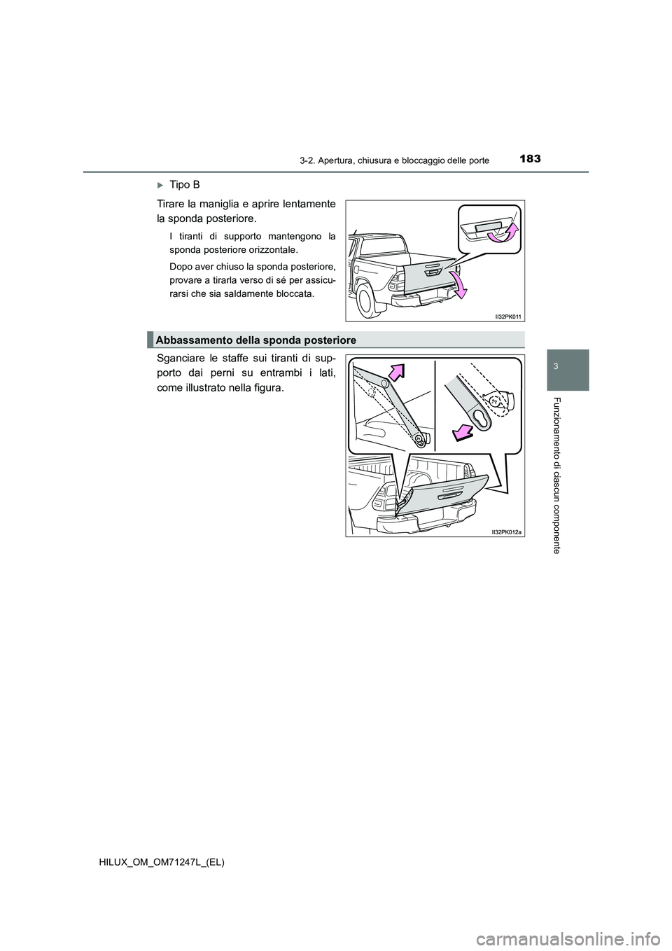 TOYOTA HILUX 2017  Manuale duso (in Italian) 1833-2. Apertura, chiusura e bloccaggio delle porte
3
Funzionamento di ciascun componente
HILUX_OM_OM71247L_(EL)
Tipo B 
Tirare la maniglia e aprire lentamente 
la sponda posteriore.
I tiranti di s