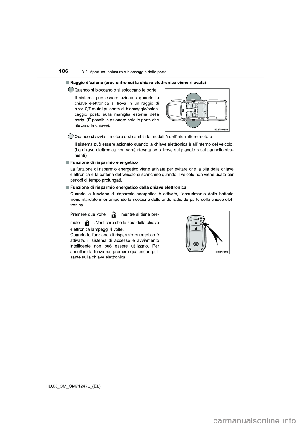 TOYOTA HILUX 2017 Manuale duso (in Italian) 1863-2. Apertura, chiusura e bloccaggio delle porte
HILUX_OM_OM71247L_(EL)
■ Raggio d’azione (aree entro cui la chiave elettronica viene rilevata)
Quando si avvia il motore o si cambia la modali TOYOTA HILUX 2017 Manuale duso (in Italian) 1863-2. Apertura, chiusura e bloccaggio delle porte
HILUX_OM_OM71247L_(EL)
■ Raggio d’azione (aree entro cui la chiave elettronica viene rilevata)
Quando si avvia il motore o si cambia la modali