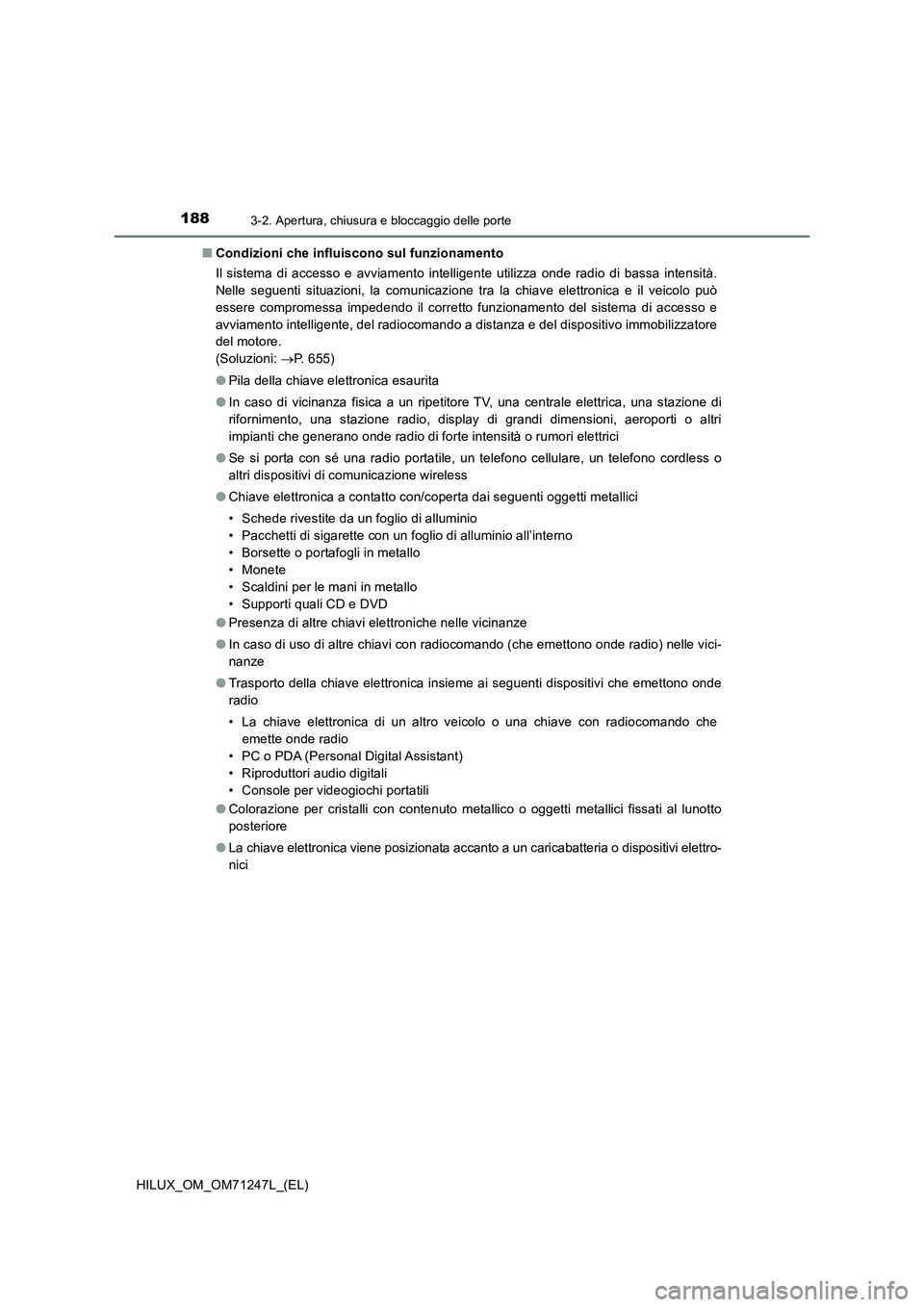 TOYOTA HILUX 2017 Manuale duso (in Italian) 1883-2. Apertura, chiusura e bloccaggio delle porte
HILUX_OM_OM71247L_(EL)■Condizioni che influiscono sul funzionamento
Il sistema di accesso e avviamento intelligente utilizza onde radio di bassa i TOYOTA HILUX 2017 Manuale duso (in Italian) 1883-2. Apertura, chiusura e bloccaggio delle porte
HILUX_OM_OM71247L_(EL)■Condizioni che influiscono sul funzionamento
Il sistema di accesso e avviamento intelligente utilizza onde radio di bassa i