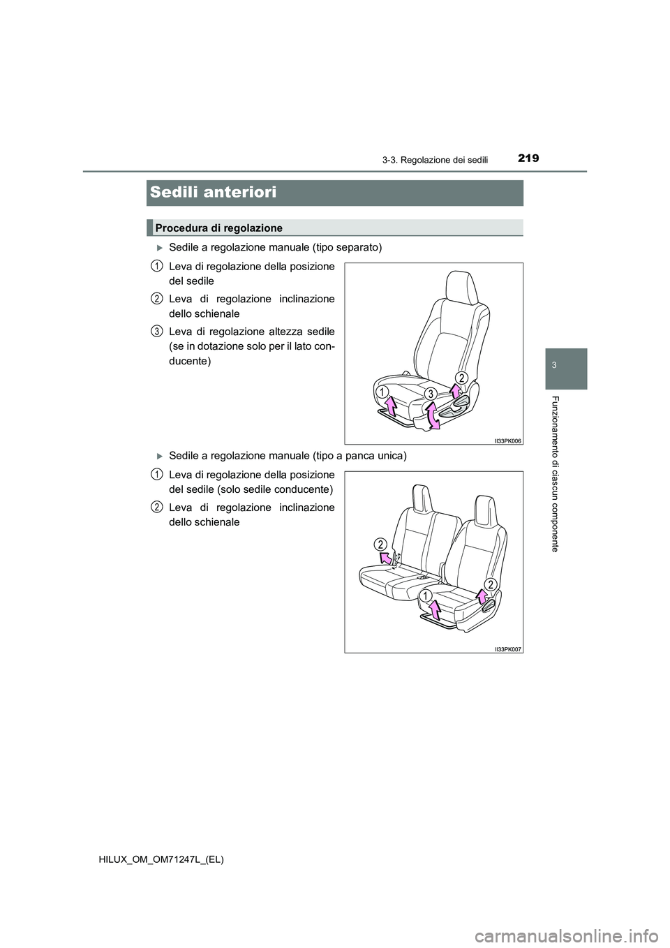 TOYOTA HILUX 2017  Manuale duso (in Italian) 219
3
3-3. Regolazione dei sedili
Funzionamento di ciascun componente
HILUX_OM_OM71247L_(EL)
Sedili anteriori
Sedile a regolazione manuale (tipo separato)
Leva di regolazione della posizione
del se