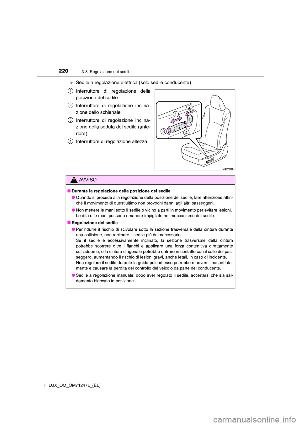 TOYOTA HILUX 2017 Manuale duso (in Italian) 2203-3. Regolazione dei sedili
HILUX_OM_OM71247L_(EL)
Sedile a regolazione elettrica (solo sedile conducente)
Interruttore di regolazione della
posizione del sedile
Interruttore di regolazione i TOYOTA HILUX 2017 Manuale duso (in Italian) 2203-3. Regolazione dei sedili
HILUX_OM_OM71247L_(EL)
Sedile a regolazione elettrica (solo sedile conducente)
Interruttore di regolazione della
posizione del sedile
Interruttore di regolazione i