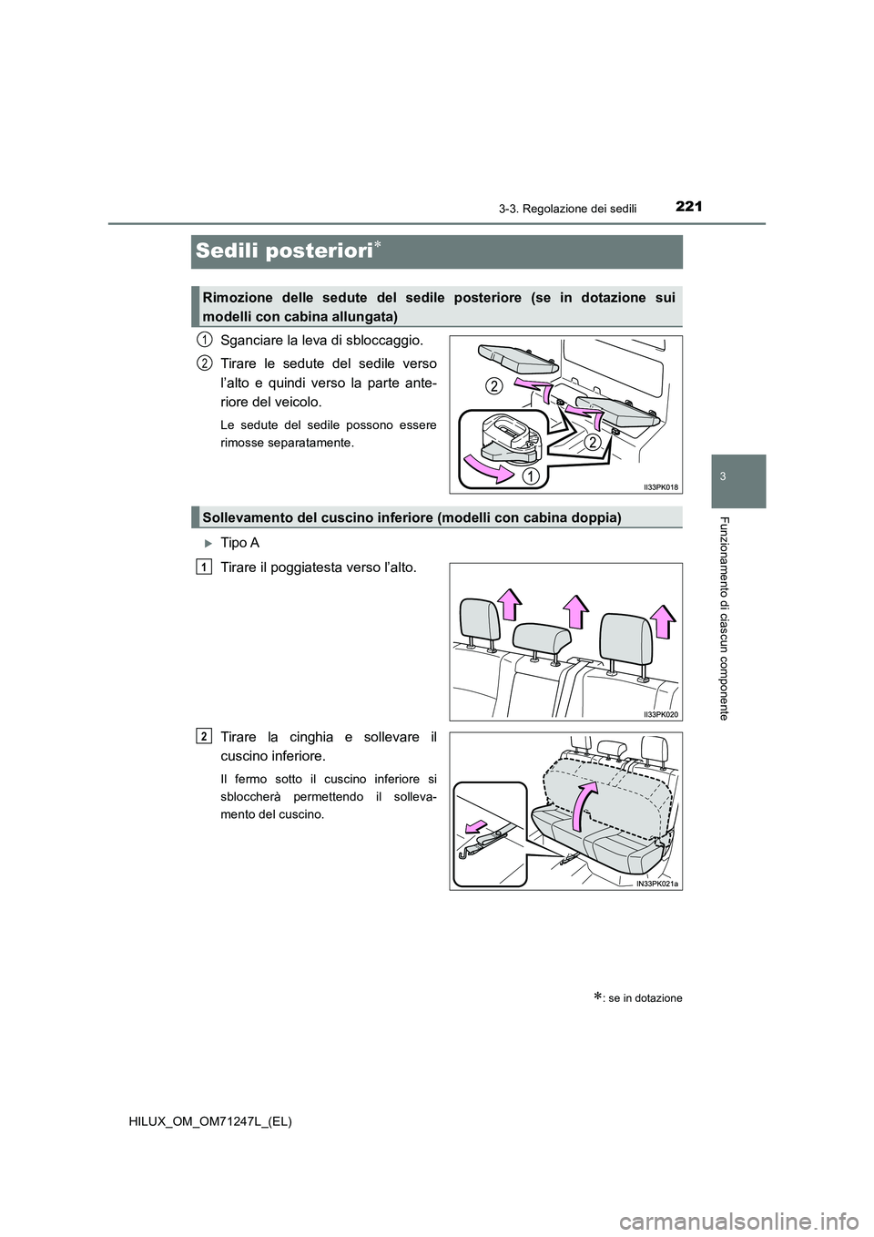 TOYOTA HILUX 2017  Manuale duso (in Italian) 221
3
3-3. Regolazione dei sedili
Funzionamento di ciascun componente
HILUX_OM_OM71247L_(EL)
Sedili posteriori
Sganciare la leva di sbloccaggio. 
Tirare le sedute del sedile verso 
l’alto e quind