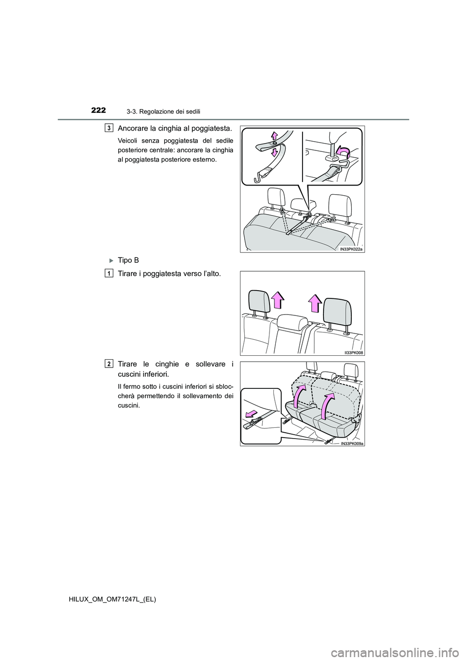 TOYOTA HILUX 2017  Manuale duso (in Italian) 2223-3. Regolazione dei sedili
HILUX_OM_OM71247L_(EL)
Ancorare la cinghia al poggiatesta.
Veicoli senza poggiatesta del sedile 
posteriore centrale: ancorare la cinghia
al poggiatesta posteriore ester