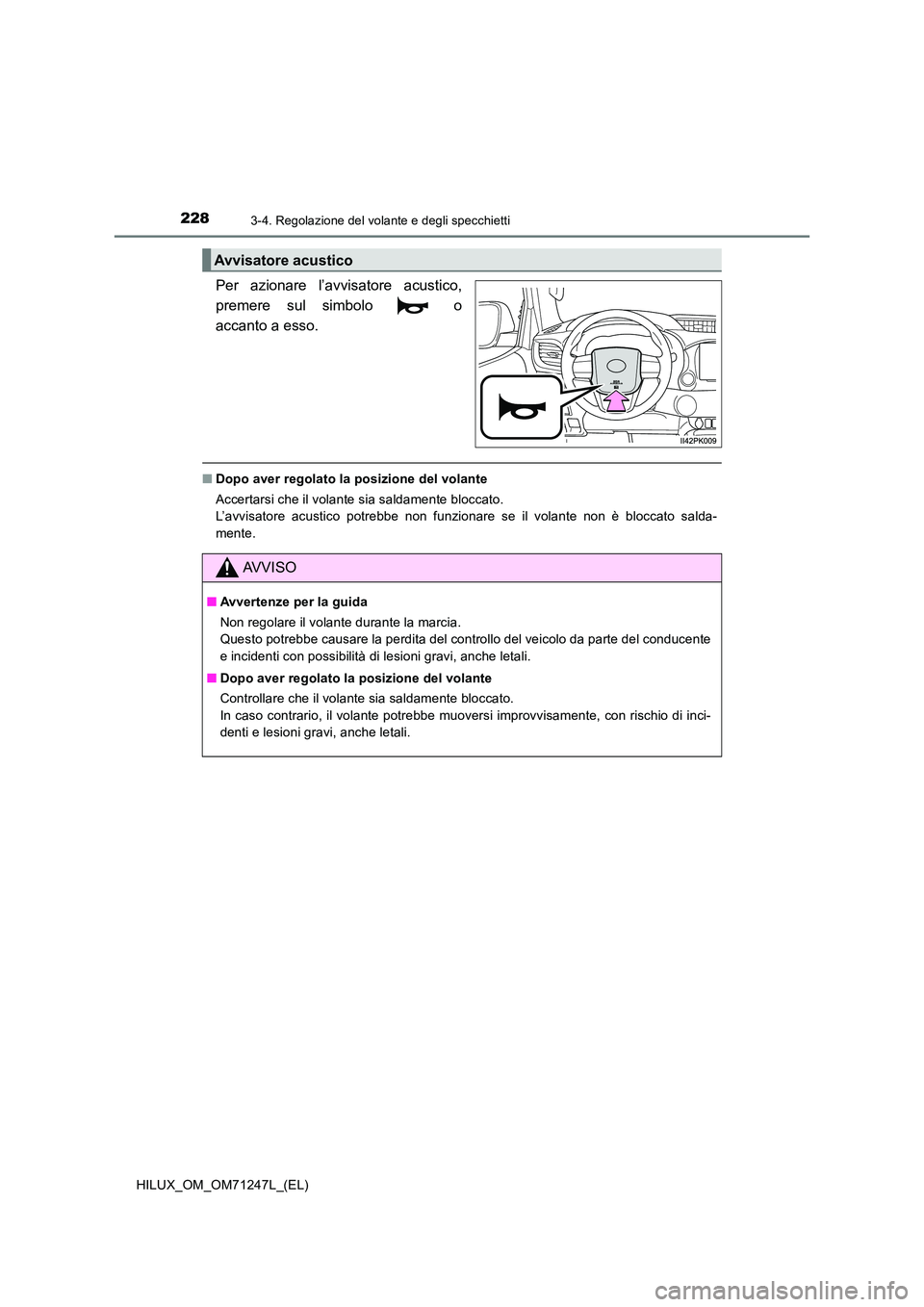TOYOTA HILUX 2017  Manuale duso (in Italian) 2283-4. Regolazione del volante e degli specchietti
HILUX_OM_OM71247L_(EL)
Per azionare l’avvisatore acustico, 
premere sul simbolo   o
accanto a esso.
■ Dopo aver regolato la posizione del volant