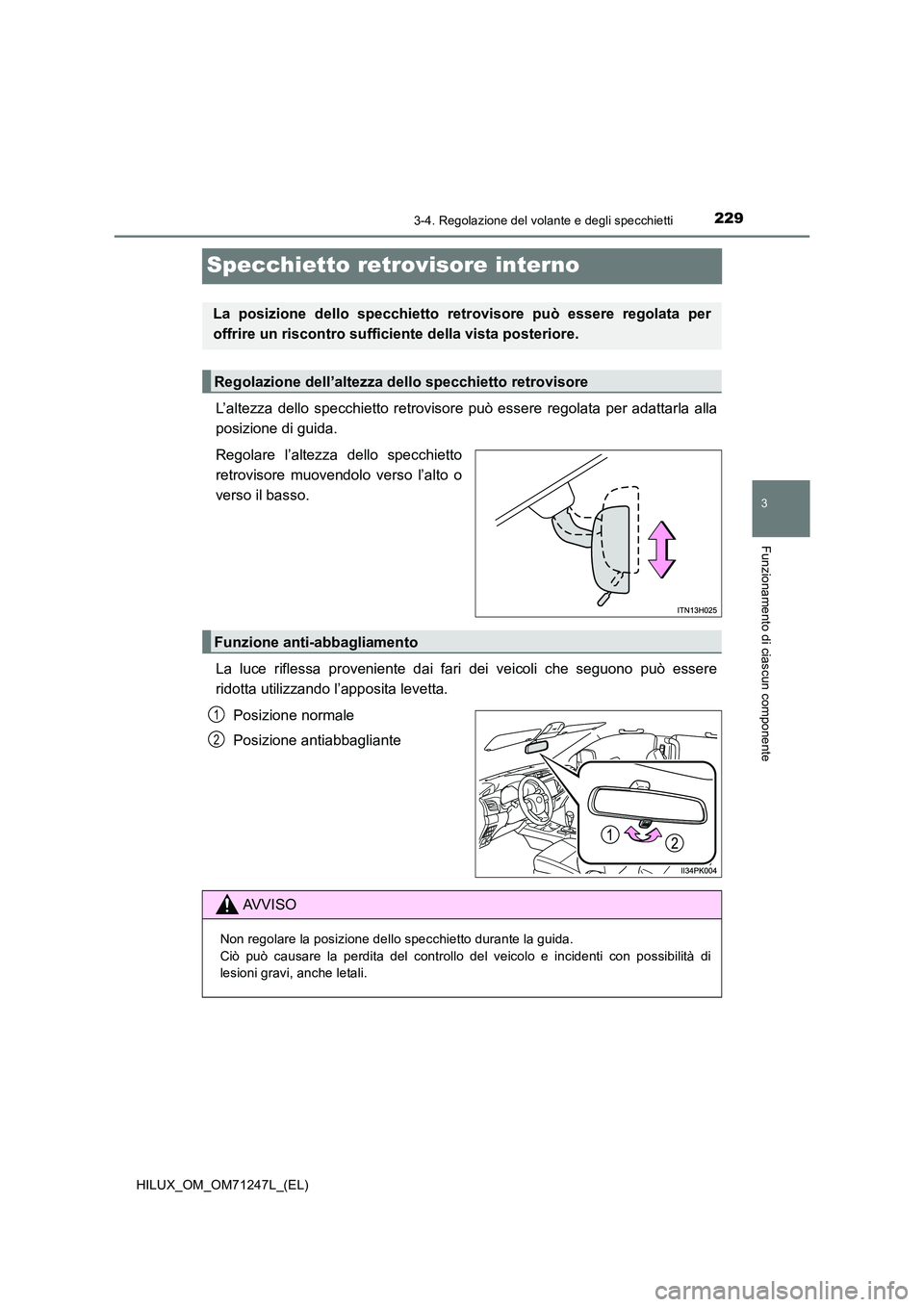 TOYOTA HILUX 2017  Manuale duso (in Italian) 229
3
3-4. Regolazione del volante e degli specchietti
Funzionamento di ciascun componente
HILUX_OM_OM71247L_(EL)
Specchietto retrovisore interno
L’altezza dello specchietto retrovisore può essere 