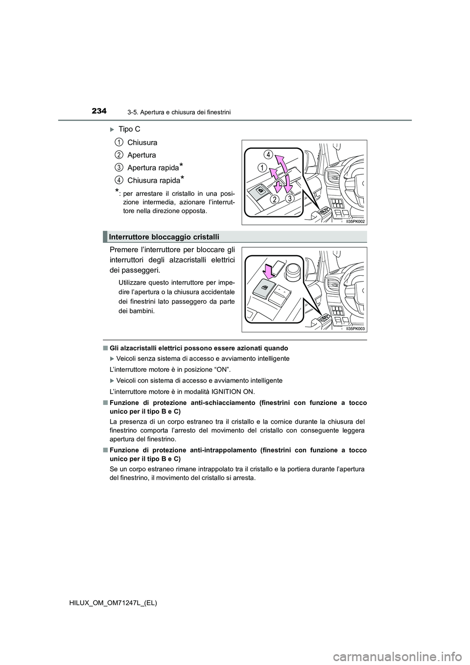 TOYOTA HILUX 2017 Manuale duso (in Italian) 2343-5. Apertura e chiusura dei finestrini
HILUX_OM_OM71247L_(EL)
Tipo C
Chiusura
Apertura
Apertura rapida
*
Chiusura rapida*
*
: per arrestare il cristallo in una posi-
zione intermedia, azionare TOYOTA HILUX 2017 Manuale duso (in Italian) 2343-5. Apertura e chiusura dei finestrini
HILUX_OM_OM71247L_(EL)
Tipo C
Chiusura
Apertura
Apertura rapida
*
Chiusura rapida*
*
: per arrestare il cristallo in una posi-
zione intermedia, azionare