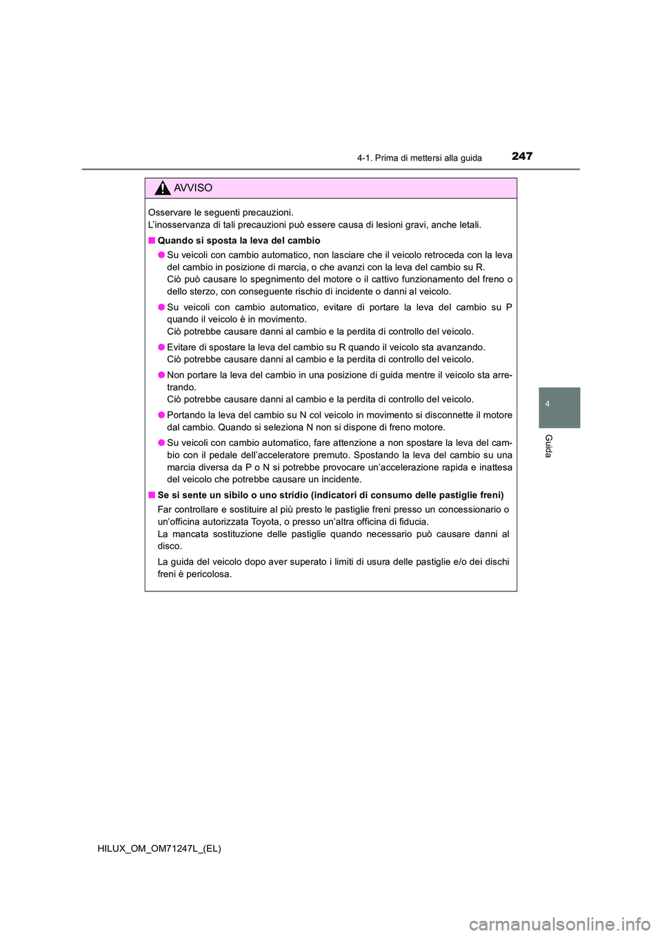 TOYOTA HILUX 2017 Manuale duso (in Italian) 2474-1. Prima di mettersi alla guida
4
Guida
HILUX_OM_OM71247L_(EL)
AVVISO
Osservare le seguenti precauzioni.
L’inosservanza di tali precauzioni può essere causa di lesioni gravi, anche letali.
TOYOTA HILUX 2017 Manuale duso (in Italian) 2474-1. Prima di mettersi alla guida
4
Guida
HILUX_OM_OM71247L_(EL)
AVVISO
Osservare le seguenti precauzioni.
L’inosservanza di tali precauzioni può essere causa di lesioni gravi, anche letali.
