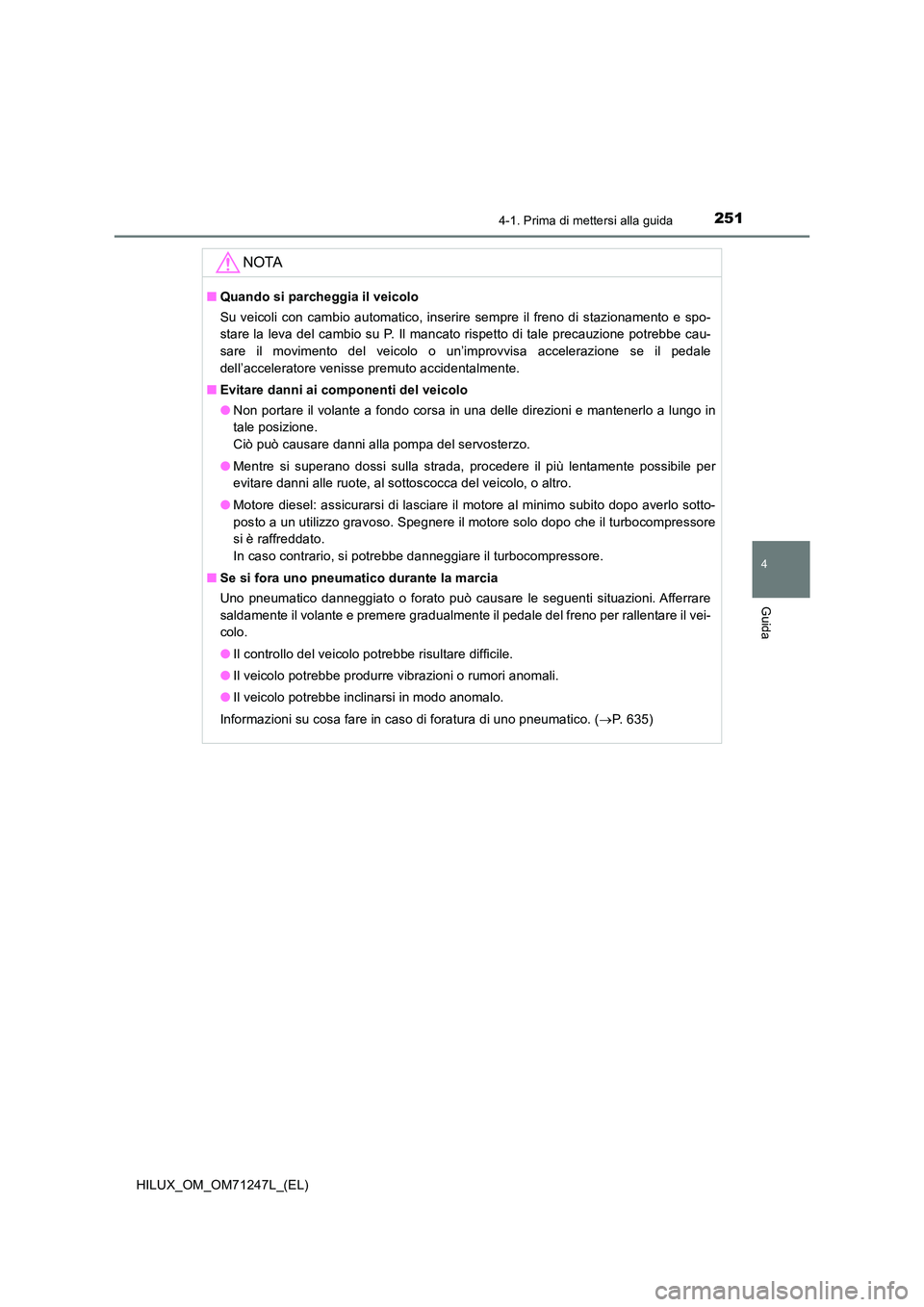 TOYOTA HILUX 2017 Manuale duso (in Italian) 2514-1. Prima di mettersi alla guida
4
Guida
HILUX_OM_OM71247L_(EL)
NOTA
■Quando si parcheggia il veicolo
Su veicoli con cambio automatico, inserire sempre il freno di stazionamento e spo-
stare l TOYOTA HILUX 2017 Manuale duso (in Italian) 2514-1. Prima di mettersi alla guida
4
Guida
HILUX_OM_OM71247L_(EL)
NOTA
■Quando si parcheggia il veicolo
Su veicoli con cambio automatico, inserire sempre il freno di stazionamento e spo-
stare l