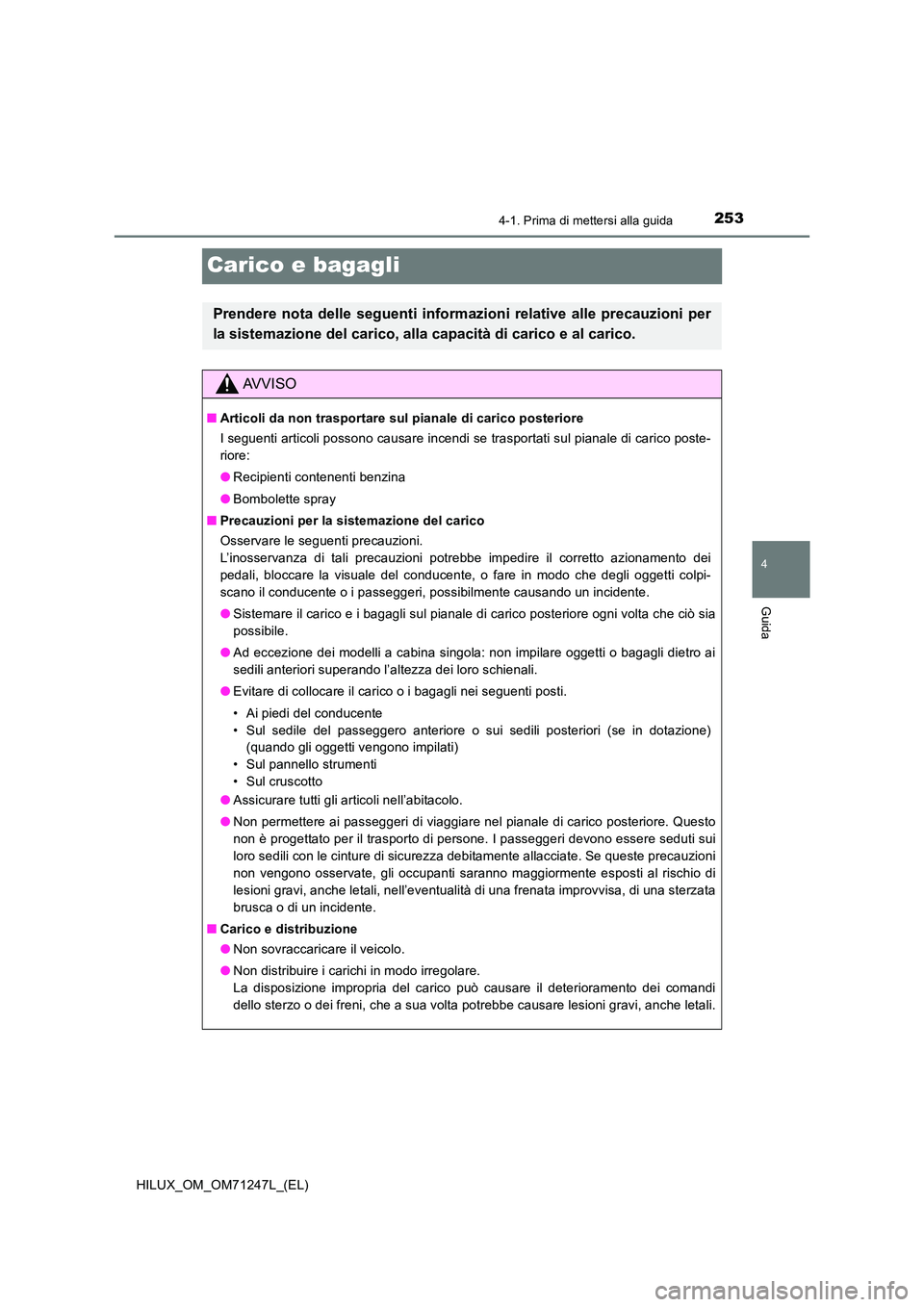 TOYOTA HILUX 2017 Manuale duso (in Italian) 253
4
4-1. Prima di mettersi alla guida
Guida
HILUX_OM_OM71247L_(EL)
Carico e bagagli
Prendere nota delle seguenti informazioni relative alle precauzioni per
la sistemazione del carico, alla capacit TOYOTA HILUX 2017 Manuale duso (in Italian) 253
4
4-1. Prima di mettersi alla guida
Guida
HILUX_OM_OM71247L_(EL)
Carico e bagagli
Prendere nota delle seguenti informazioni relative alle precauzioni per
la sistemazione del carico, alla capacit