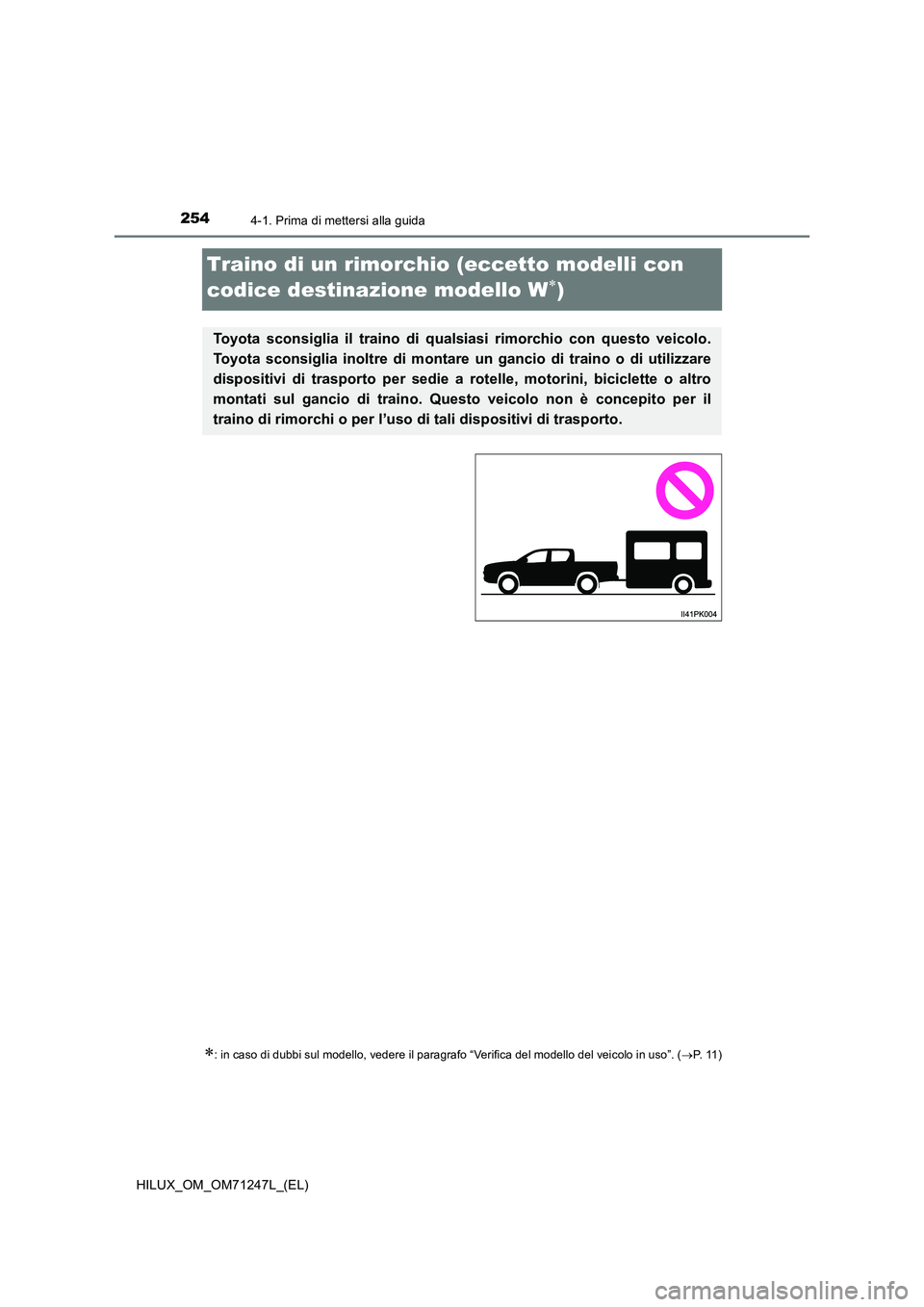TOYOTA HILUX 2017  Manuale duso (in Italian) 2544-1. Prima di mettersi alla guida
HILUX_OM_OM71247L_(EL)
Traino di un rimorchio (eccetto modelli con  
codice destinazione modello W) 
: in caso di dubbi sul modello, vedere il paragrafo “V