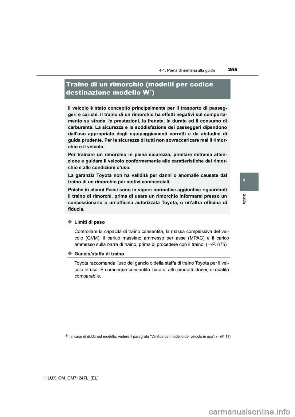 TOYOTA HILUX 2017 Manuale duso (in Italian) 255
4
4-1. Prima di mettersi alla guida
Guida
HILUX_OM_OM71247L_(EL)
Traino di un rimorchio (modelli per codice
destinazione modello W
)
◆Limiti di peso
Controllare la capacità di traino consen TOYOTA HILUX 2017 Manuale duso (in Italian) 255
4
4-1. Prima di mettersi alla guida
Guida
HILUX_OM_OM71247L_(EL)
Traino di un rimorchio (modelli per codice
destinazione modello W
)
◆Limiti di peso
Controllare la capacità di traino consen