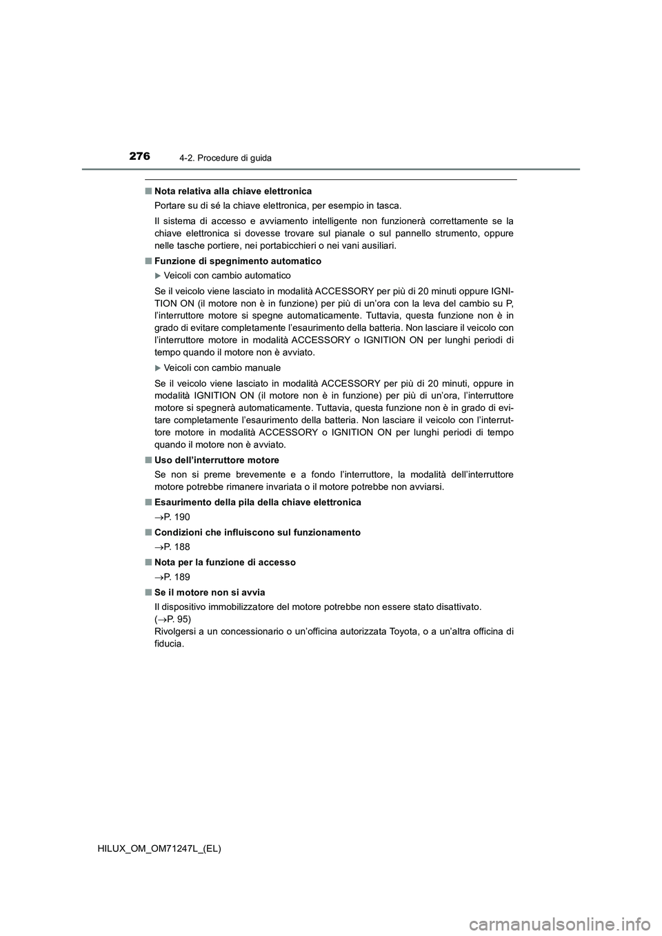 TOYOTA HILUX 2017 Manuale duso (in Italian) 2764-2. Procedure di guida
HILUX_OM_OM71247L_(EL)
■Nota relativa alla chiave elettronica
Portare su di sé la chiave elettronica, per esempio in tasca.
Il sistema di accesso e avviamento intelligent TOYOTA HILUX 2017 Manuale duso (in Italian) 2764-2. Procedure di guida
HILUX_OM_OM71247L_(EL)
■Nota relativa alla chiave elettronica
Portare su di sé la chiave elettronica, per esempio in tasca.
Il sistema di accesso e avviamento intelligent