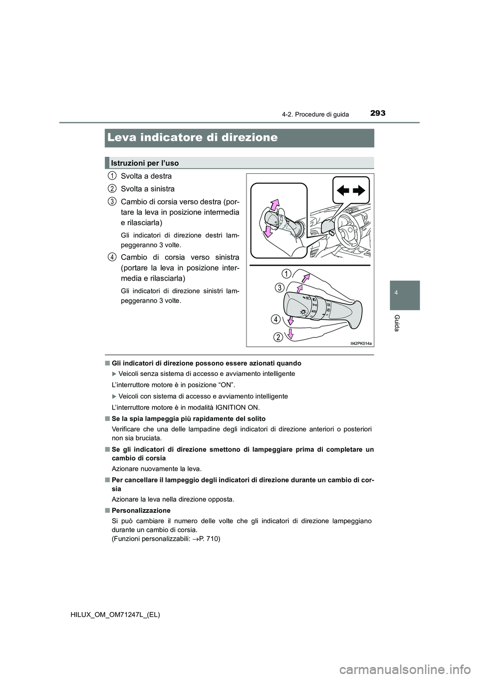 TOYOTA HILUX 2017 Manuale duso (in Italian) 293
4
4-2. Procedure di guida
Guida
HILUX_OM_OM71247L_(EL)
Leva indicatore di direzione
Svolta a destra
Svolta a sinistra
Cambio di corsia verso destra (por-
tare la leva in posizione intermedia
e ril TOYOTA HILUX 2017 Manuale duso (in Italian) 293
4
4-2. Procedure di guida
Guida
HILUX_OM_OM71247L_(EL)
Leva indicatore di direzione
Svolta a destra
Svolta a sinistra
Cambio di corsia verso destra (por-
tare la leva in posizione intermedia
e ril