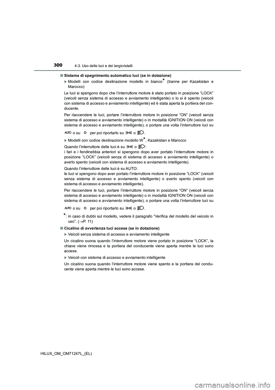 TOYOTA HILUX 2017 Manuale duso (in Italian) 3004-3. Uso delle luci e dei tergicristalli
HILUX_OM_OM71247L_(EL)
■ Sistema di spegnimento automatico luci (se in dotazione)
Modelli con codice destinazione modello in bianco* (tranne per Kazak TOYOTA HILUX 2017 Manuale duso (in Italian) 3004-3. Uso delle luci e dei tergicristalli
HILUX_OM_OM71247L_(EL)
■ Sistema di spegnimento automatico luci (se in dotazione)
Modelli con codice destinazione modello in bianco* (tranne per Kazak