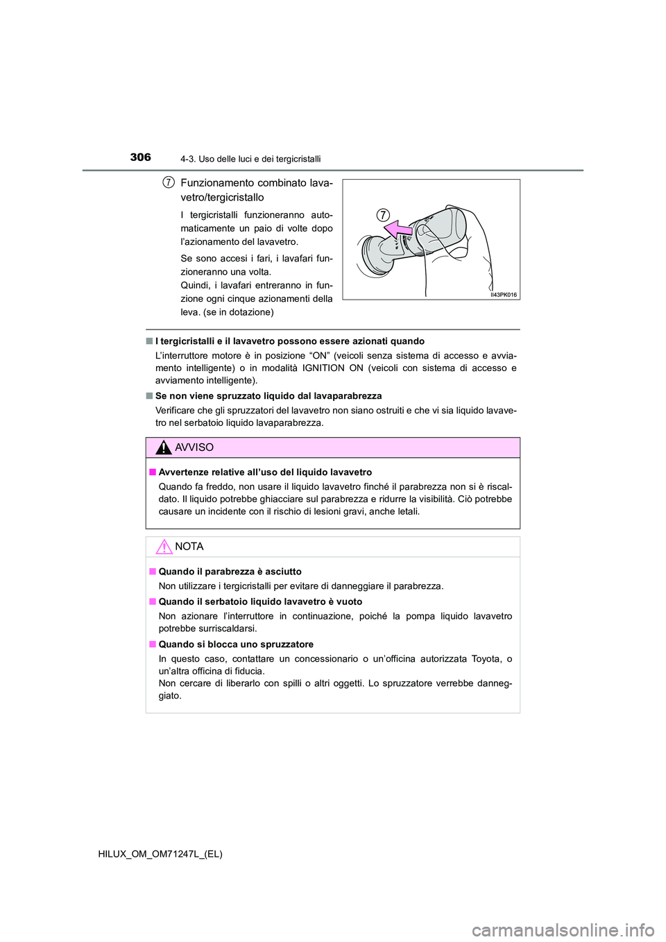 TOYOTA HILUX 2017 Manuale duso (in Italian) 3064-3. Uso delle luci e dei tergicristalli
HILUX_OM_OM71247L_(EL)
Funzionamento combinato lava-
vetro/tergicristallo
I tergicristalli funzioneranno auto-
maticamente un paio di volte dopo
l’azion TOYOTA HILUX 2017 Manuale duso (in Italian) 3064-3. Uso delle luci e dei tergicristalli
HILUX_OM_OM71247L_(EL)
Funzionamento combinato lava-
vetro/tergicristallo
I tergicristalli funzioneranno auto-
maticamente un paio di volte dopo
l’azion