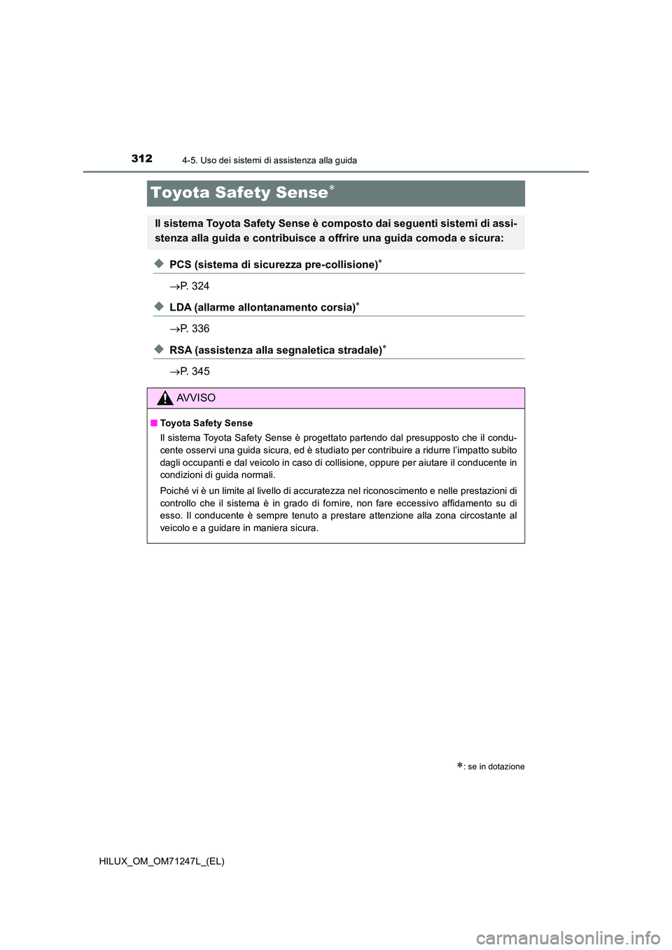 TOYOTA HILUX 2017 Manuale duso (in Italian) 3124-5. Uso dei sistemi di assistenza alla guida
HILUX_OM_OM71247L_(EL)
Toyota Safety Sense
◆PCS (sistema di sicurezza pre-collisione)
P. 324
◆LDA (allarme allontanamento corsia)
P. TOYOTA HILUX 2017 Manuale duso (in Italian) 3124-5. Uso dei sistemi di assistenza alla guida
HILUX_OM_OM71247L_(EL)
Toyota Safety Sense
◆PCS (sistema di sicurezza pre-collisione)
P. 324
◆LDA (allarme allontanamento corsia)
P.