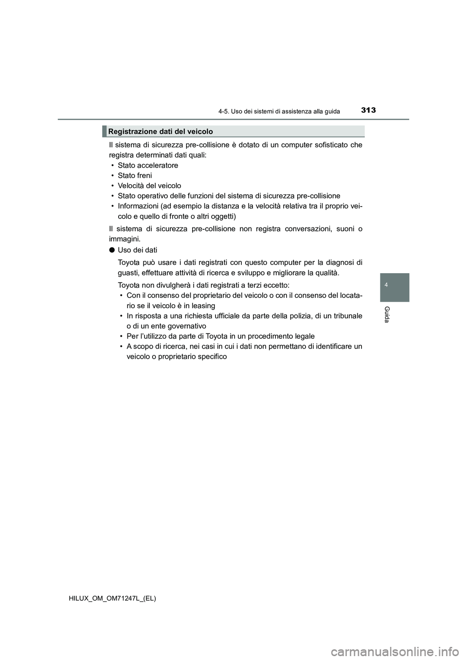 TOYOTA HILUX 2017 Manuale duso (in Italian) 3134-5. Uso dei sistemi di assistenza alla guida
4
Guida
HILUX_OM_OM71247L_(EL)
Il sistema di sicurezza pre-collisione è dotato di un computer sofisticato che
registra determinati dati quali:
• Sta TOYOTA HILUX 2017 Manuale duso (in Italian) 3134-5. Uso dei sistemi di assistenza alla guida
4
Guida
HILUX_OM_OM71247L_(EL)
Il sistema di sicurezza pre-collisione è dotato di un computer sofisticato che
registra determinati dati quali:
• Sta