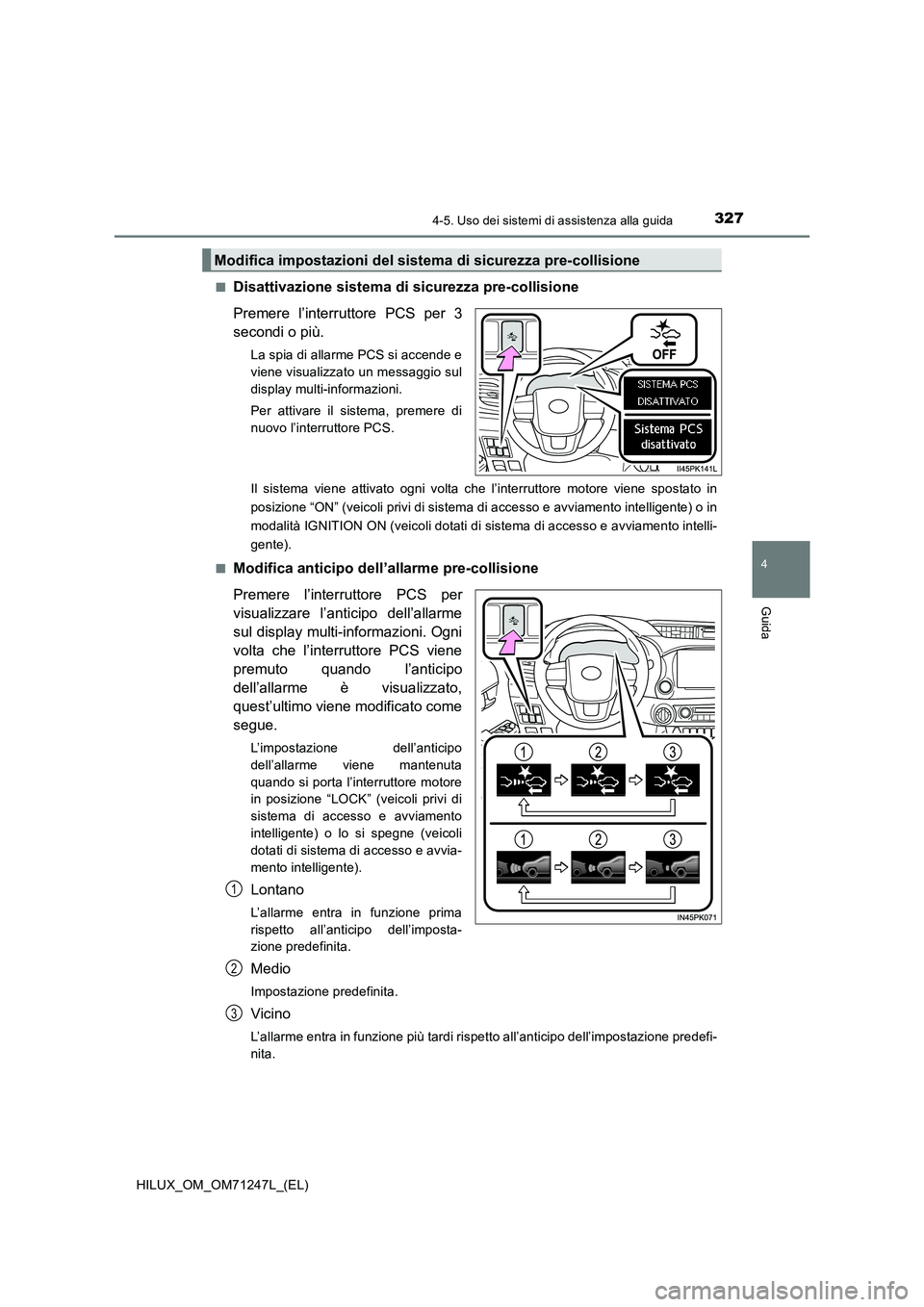 TOYOTA HILUX 2017 Manuale duso (in Italian) 3274-5. Uso dei sistemi di assistenza alla guida
4
Guida
HILUX_OM_OM71247L_(EL)■
Disattivazione sistema di sicurezza pre-collisione
Premere l’interruttore PCS per 3
secondi o più.
La spia di alla TOYOTA HILUX 2017 Manuale duso (in Italian) 3274-5. Uso dei sistemi di assistenza alla guida
4
Guida
HILUX_OM_OM71247L_(EL)■
Disattivazione sistema di sicurezza pre-collisione
Premere l’interruttore PCS per 3
secondi o più.
La spia di alla