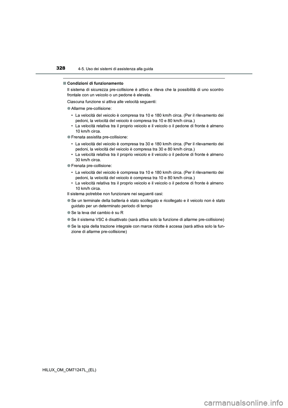 TOYOTA HILUX 2017 Manuale duso (in Italian) 3284-5. Uso dei sistemi di assistenza alla guida
HILUX_OM_OM71247L_(EL)
■Condizioni di funzionamento
Il sistema di sicurezza pre-collisione è attivo e rileva che la possibilità di uno scontro
fron TOYOTA HILUX 2017 Manuale duso (in Italian) 3284-5. Uso dei sistemi di assistenza alla guida
HILUX_OM_OM71247L_(EL)
■Condizioni di funzionamento
Il sistema di sicurezza pre-collisione è attivo e rileva che la possibilità di uno scontro
fron