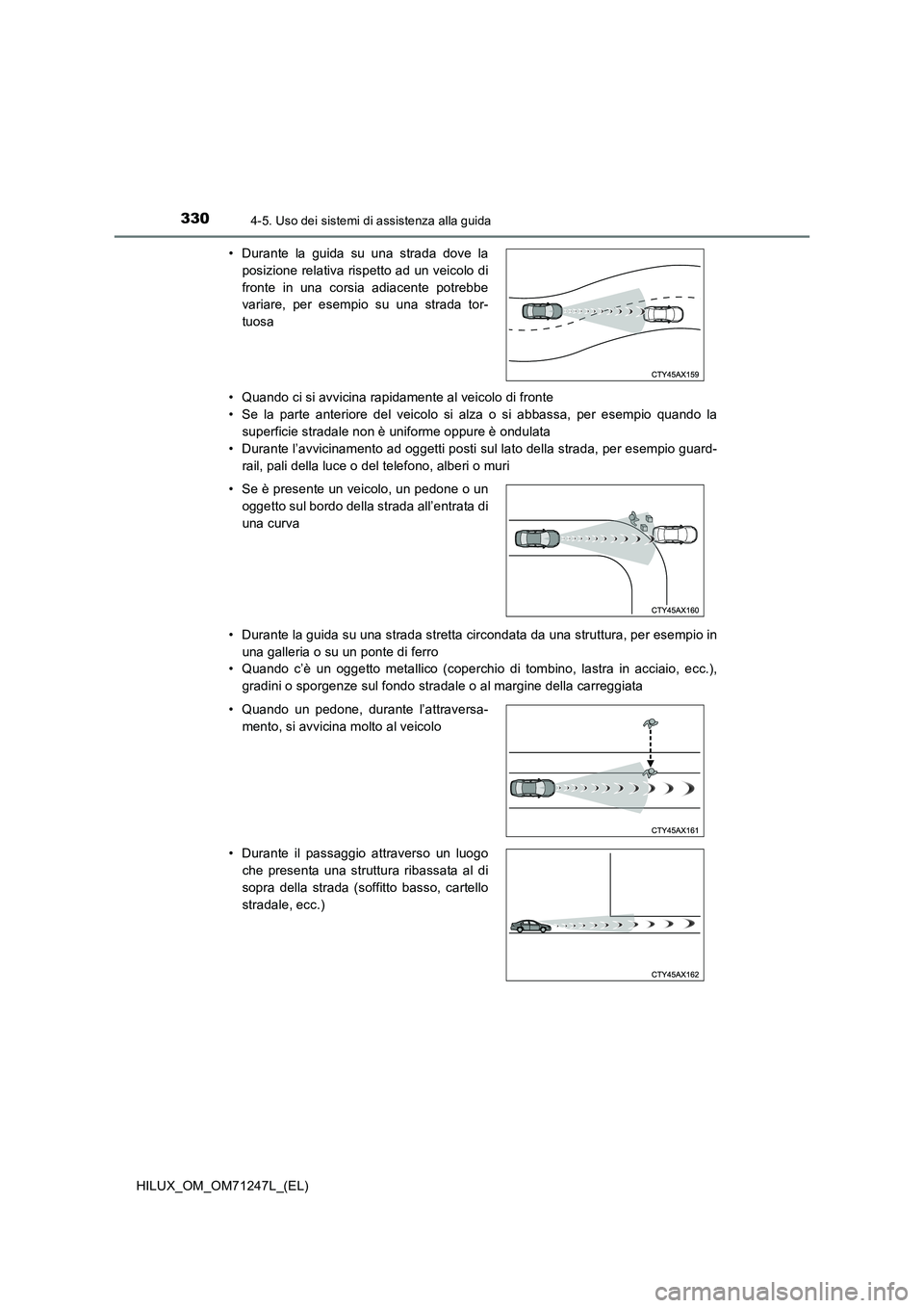 TOYOTA HILUX 2017 Manuale duso (in Italian) 3304-5. Uso dei sistemi di assistenza alla guida
HILUX_OM_OM71247L_(EL)• Quando ci si avvicina rapidamente al veicolo di fronte
• Se la parte anteriore del veicolo si alza o si abbassa, per esempi TOYOTA HILUX 2017 Manuale duso (in Italian) 3304-5. Uso dei sistemi di assistenza alla guida
HILUX_OM_OM71247L_(EL)• Quando ci si avvicina rapidamente al veicolo di fronte
• Se la parte anteriore del veicolo si alza o si abbassa, per esempi