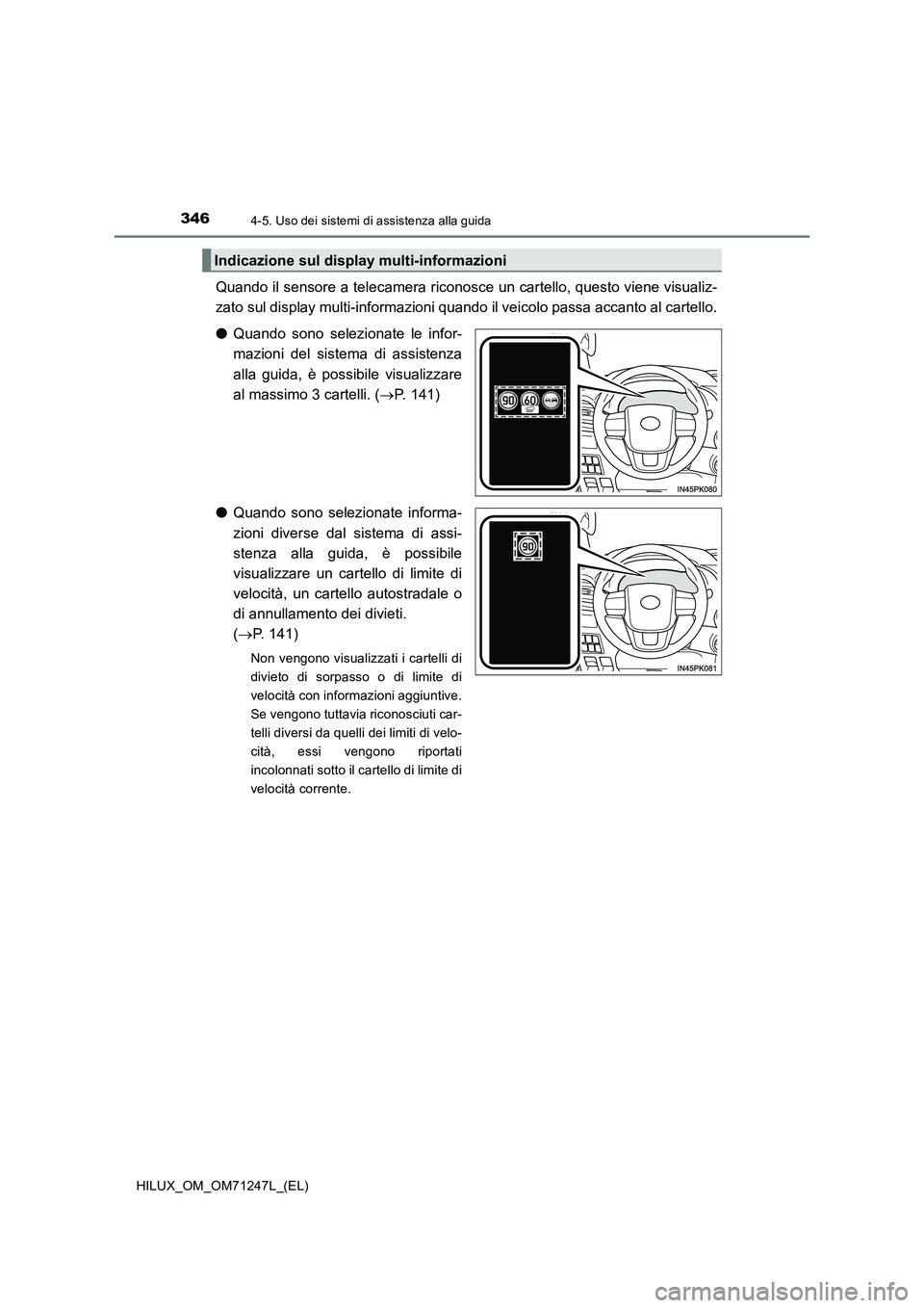 TOYOTA HILUX 2017  Manuale duso (in Italian) 3464-5. Uso dei sistemi di assistenza alla guida
HILUX_OM_OM71247L_(EL)
Quando il sensore a telecamera riconosce un cartello, questo viene visualiz-
zato sul display multi-informazioni quando il veico
