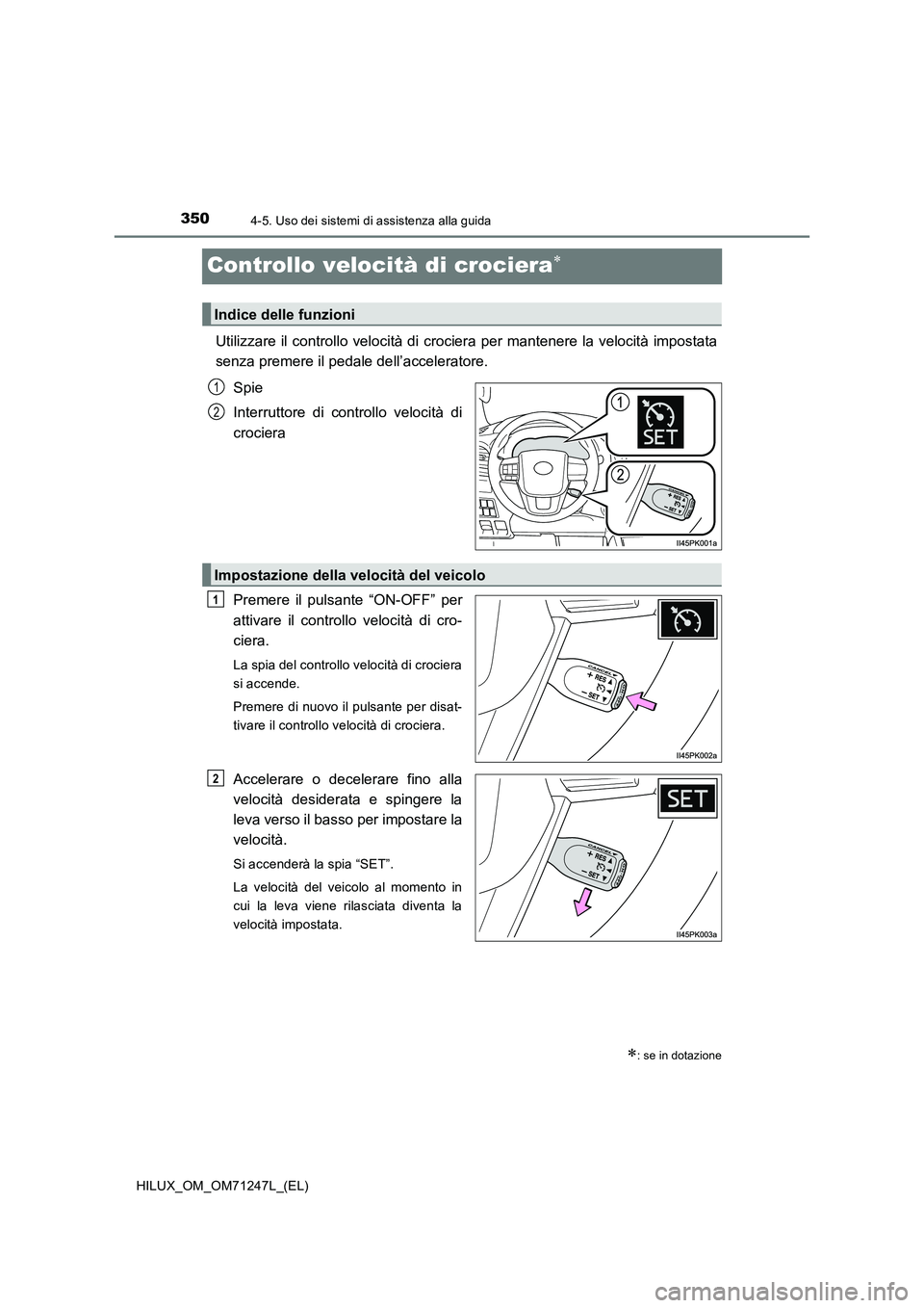 TOYOTA HILUX 2017  Manuale duso (in Italian) 3504-5. Uso dei sistemi di assistenza alla guida
HILUX_OM_OM71247L_(EL)
Controllo velocità di crociera
Utilizzare il controllo velocità di crociera per mantenere la velocità impostata 
senza pre