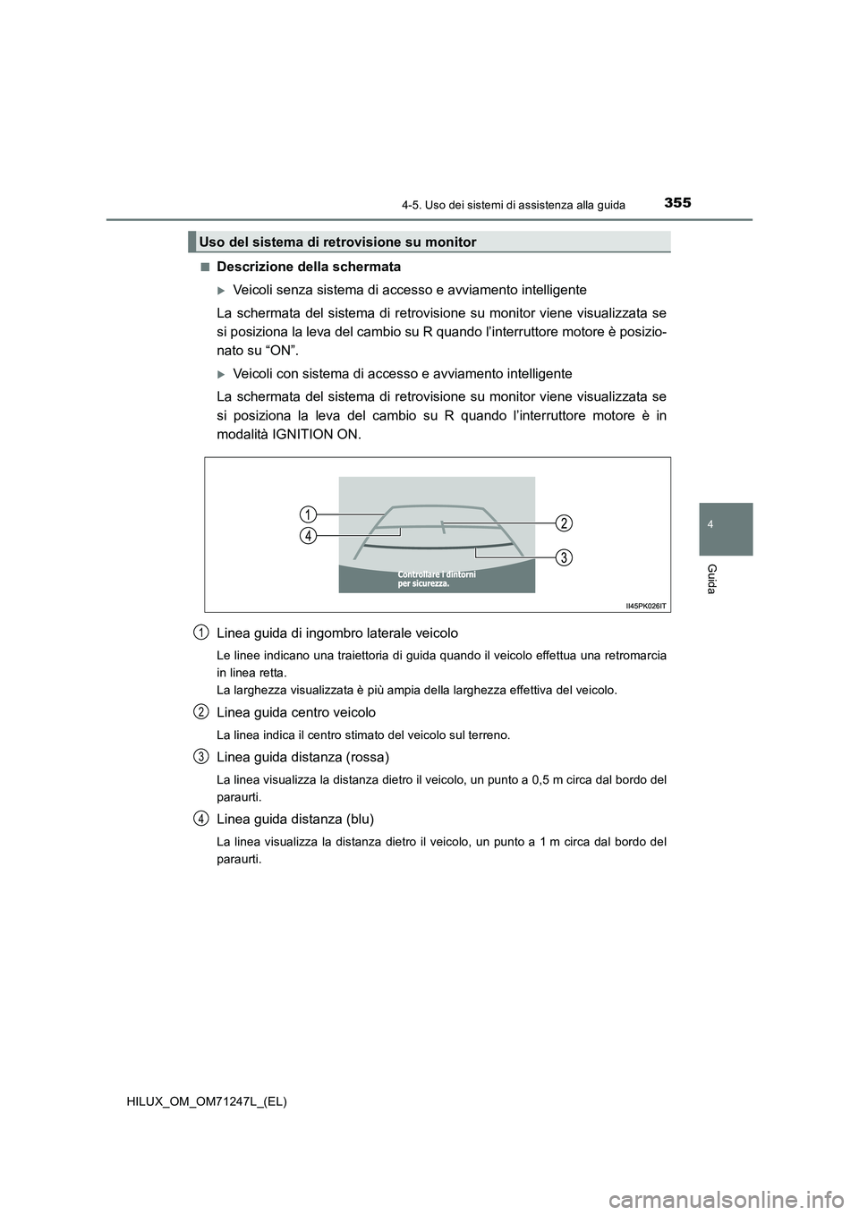 TOYOTA HILUX 2017 Manuale duso (in Italian) 3554-5. Uso dei sistemi di assistenza alla guida
4
Guida
HILUX_OM_OM71247L_(EL)■
Descrizione della schermata
Veicoli senza sistema di accesso e avviamento intelligente
La schermata del sistema di TOYOTA HILUX 2017 Manuale duso (in Italian) 3554-5. Uso dei sistemi di assistenza alla guida
4
Guida
HILUX_OM_OM71247L_(EL)■
Descrizione della schermata
Veicoli senza sistema di accesso e avviamento intelligente
La schermata del sistema di