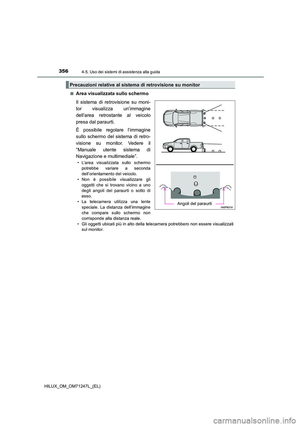TOYOTA HILUX 2017  Manuale duso (in Italian) 3564-5. Uso dei sistemi di assistenza alla guida
HILUX_OM_OM71247L_(EL) 
■Area visualizzata sullo schermo 
Il sistema di retrovisione su moni- 
tor visualizza un’immagine
dell’area retrostante a