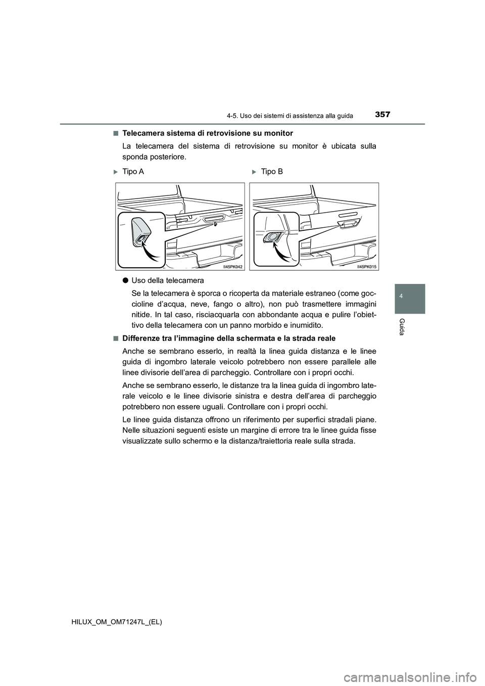 TOYOTA HILUX 2017 Manuale duso (in Italian) 3574-5. Uso dei sistemi di assistenza alla guida
4
Guida
HILUX_OM_OM71247L_(EL)■
Telecamera sistema di retrovisione su monitor
La telecamera del sistema di retrovisione su monitor è ubicata sulla
s TOYOTA HILUX 2017 Manuale duso (in Italian) 3574-5. Uso dei sistemi di assistenza alla guida
4
Guida
HILUX_OM_OM71247L_(EL)■
Telecamera sistema di retrovisione su monitor
La telecamera del sistema di retrovisione su monitor è ubicata sulla
s