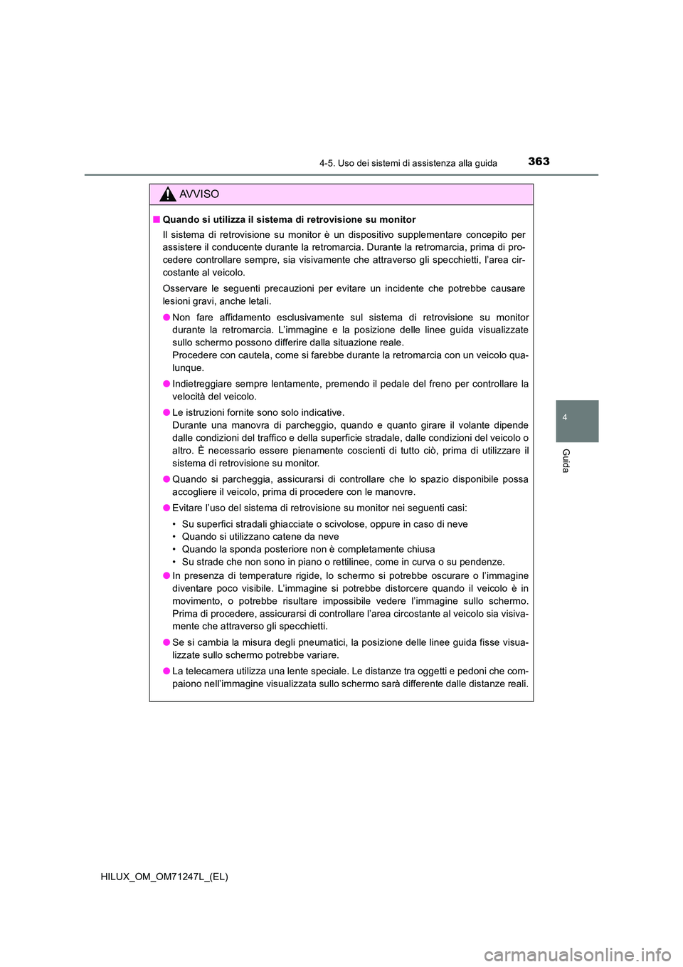 TOYOTA HILUX 2017 Manuale duso (in Italian) 3634-5. Uso dei sistemi di assistenza alla guida
4
Guida
HILUX_OM_OM71247L_(EL)
AVVISO
■Quando si utilizza il sistema di retrovisione su monitor
Il sistema di retrovisione su monitor è un disposi TOYOTA HILUX 2017 Manuale duso (in Italian) 3634-5. Uso dei sistemi di assistenza alla guida
4
Guida
HILUX_OM_OM71247L_(EL)
AVVISO
■Quando si utilizza il sistema di retrovisione su monitor
Il sistema di retrovisione su monitor è un disposi