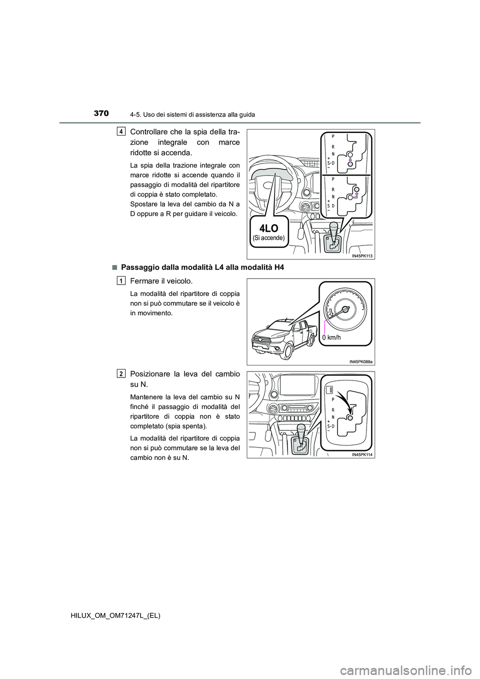 TOYOTA HILUX 2017  Manuale duso (in Italian) 3704-5. Uso dei sistemi di assistenza alla guida
HILUX_OM_OM71247L_(EL)
Controllare che la spia della tra- 
zione integrale con marce 
ridotte si accenda.
La spia della trazione integrale con 
marce r
