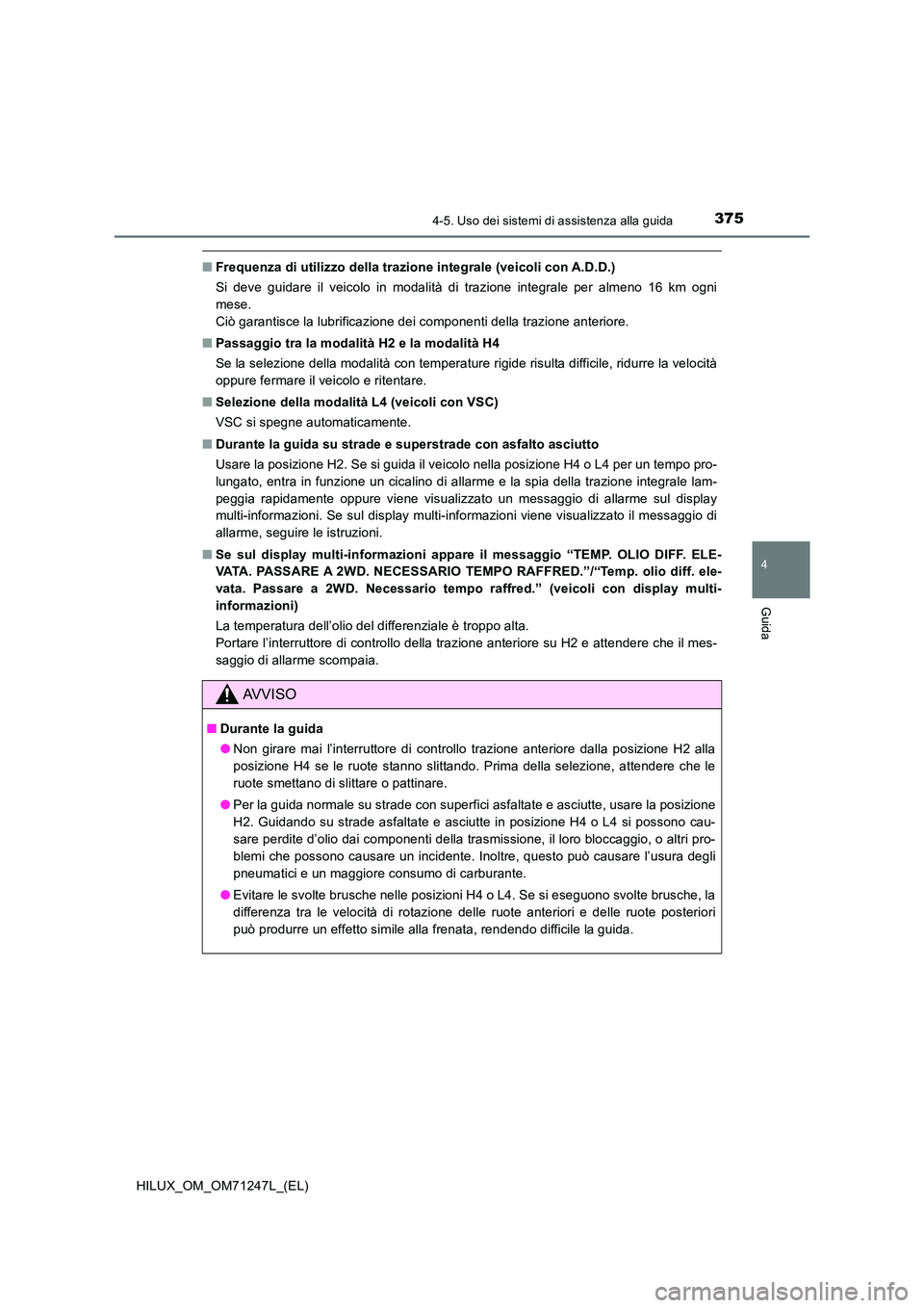 TOYOTA HILUX 2017 Manuale duso (in Italian) 3754-5. Uso dei sistemi di assistenza alla guida
4
Guida
HILUX_OM_OM71247L_(EL)
■Frequenza di utilizzo della trazione integrale (veicoli con A.D.D.)
Si deve guidare il veicolo in modalità di trazi TOYOTA HILUX 2017 Manuale duso (in Italian) 3754-5. Uso dei sistemi di assistenza alla guida
4
Guida
HILUX_OM_OM71247L_(EL)
■Frequenza di utilizzo della trazione integrale (veicoli con A.D.D.)
Si deve guidare il veicolo in modalità di trazi