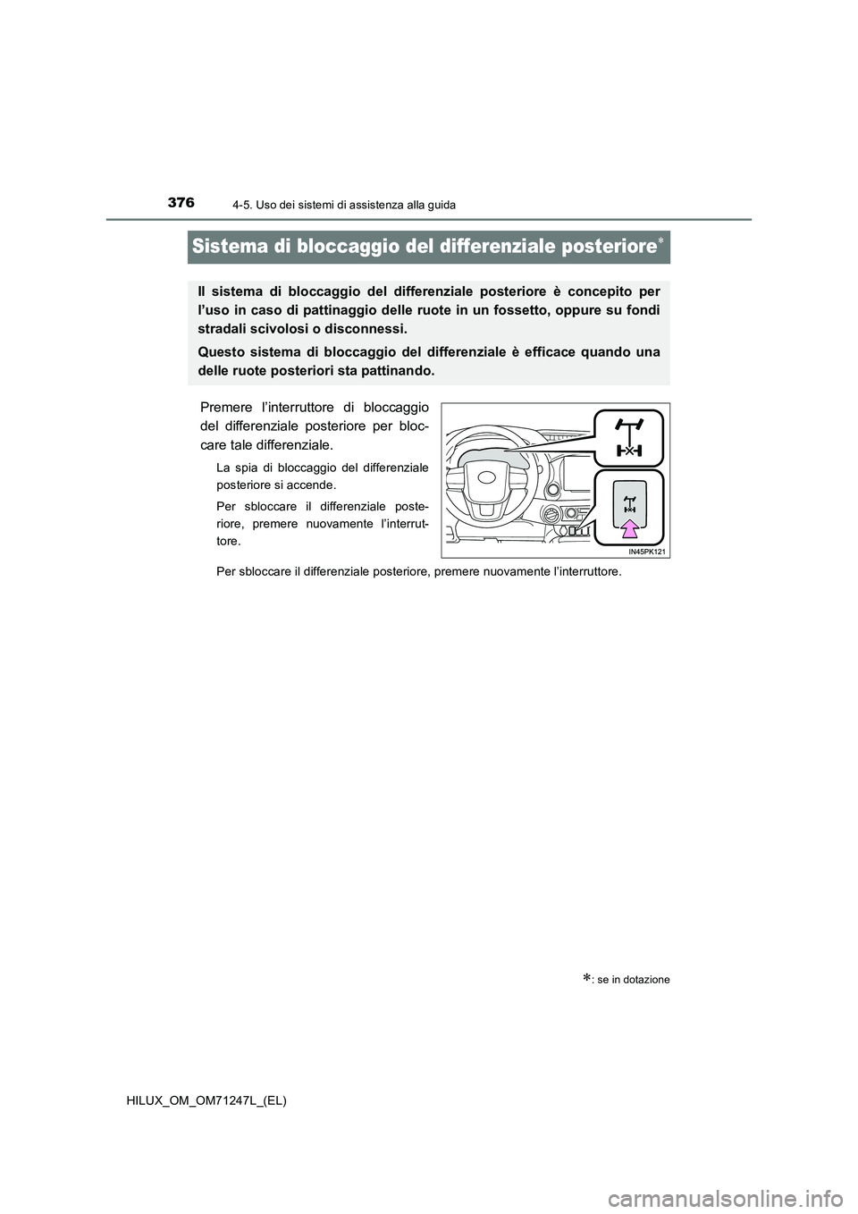 TOYOTA HILUX 2017  Manuale duso (in Italian) 3764-5. Uso dei sistemi di assistenza alla guida
HILUX_OM_OM71247L_(EL)
Sistema di bloccaggio del differenziale posteriore
Premere l’interruttore di bloccaggio
del differenziale posteriore per bl