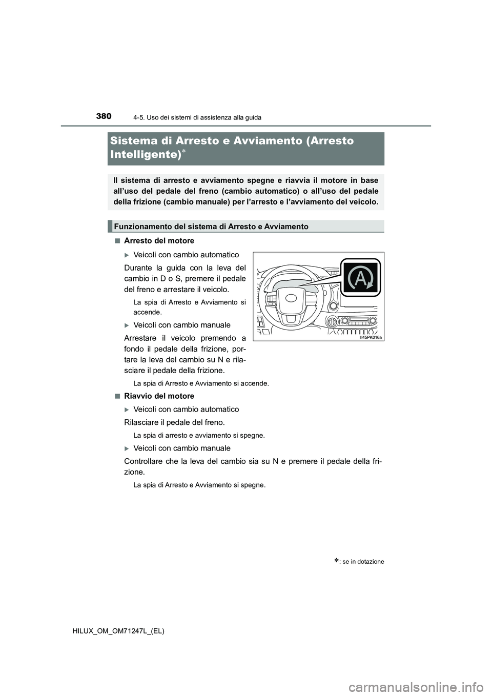 TOYOTA HILUX 2017 Manuale duso (in Italian) 3804-5. Uso dei sistemi di assistenza alla guida
HILUX_OM_OM71247L_(EL)
Sistema di Arresto e Avviamento (Arresto
Intelligente)
■Arresto del motore
Veicoli con cambio automatico
Durante la gu TOYOTA HILUX 2017 Manuale duso (in Italian) 3804-5. Uso dei sistemi di assistenza alla guida
HILUX_OM_OM71247L_(EL)
Sistema di Arresto e Avviamento (Arresto
Intelligente)
■Arresto del motore
Veicoli con cambio automatico
Durante la gu