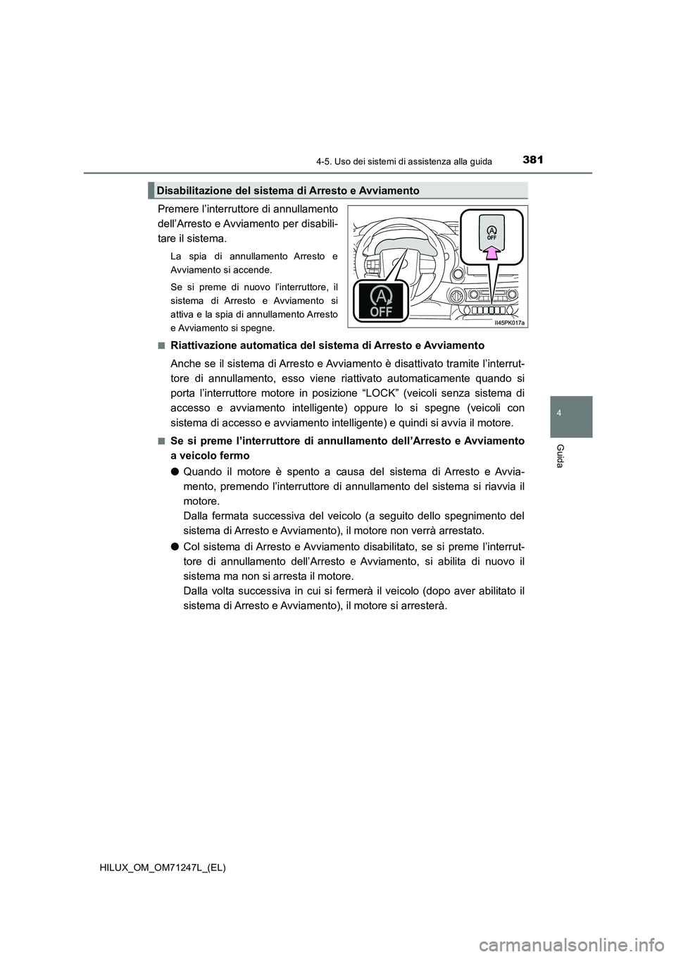 TOYOTA HILUX 2017 Manuale duso (in Italian) 3814-5. Uso dei sistemi di assistenza alla guida
4
Guida
HILUX_OM_OM71247L_(EL)
Premere l’interruttore di annullamento
dell’Arresto e Avviamento per disabili-
tare il sistema.
La spia di annullame TOYOTA HILUX 2017 Manuale duso (in Italian) 3814-5. Uso dei sistemi di assistenza alla guida
4
Guida
HILUX_OM_OM71247L_(EL)
Premere l’interruttore di annullamento
dell’Arresto e Avviamento per disabili-
tare il sistema.
La spia di annullame