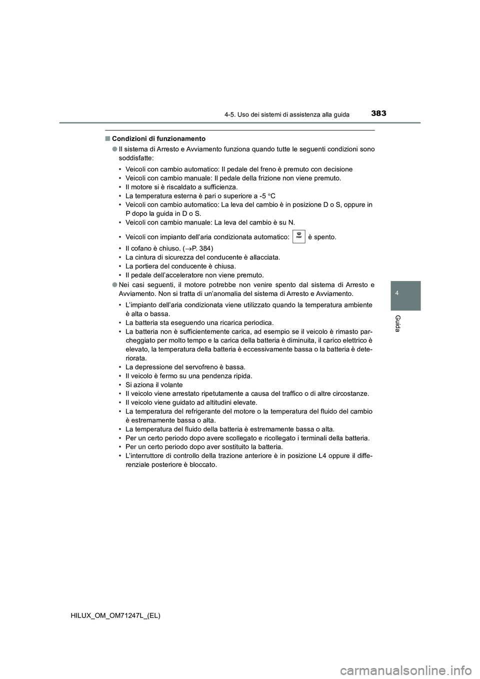TOYOTA HILUX 2017 Manuale duso (in Italian) 3834-5. Uso dei sistemi di assistenza alla guida
4
Guida
HILUX_OM_OM71247L_(EL)
■Condizioni di funzionamento
●Il sistema di Arresto e Avviamento funziona quando tutte le seguenti condizioni sono
s TOYOTA HILUX 2017 Manuale duso (in Italian) 3834-5. Uso dei sistemi di assistenza alla guida
4
Guida
HILUX_OM_OM71247L_(EL)
■Condizioni di funzionamento
●Il sistema di Arresto e Avviamento funziona quando tutte le seguenti condizioni sono
s