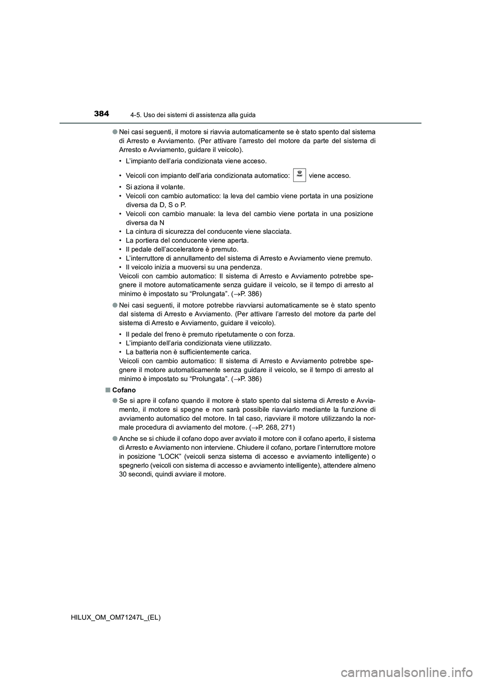 TOYOTA HILUX 2017 Manuale duso (in Italian) 3844-5. Uso dei sistemi di assistenza alla guida
HILUX_OM_OM71247L_(EL)●Nei casi seguenti, il motore si riavvia automaticamente se è stato spento dal sistema
di Arresto e Avviamento. (Per attivare TOYOTA HILUX 2017 Manuale duso (in Italian) 3844-5. Uso dei sistemi di assistenza alla guida
HILUX_OM_OM71247L_(EL)●Nei casi seguenti, il motore si riavvia automaticamente se è stato spento dal sistema
di Arresto e Avviamento. (Per attivare