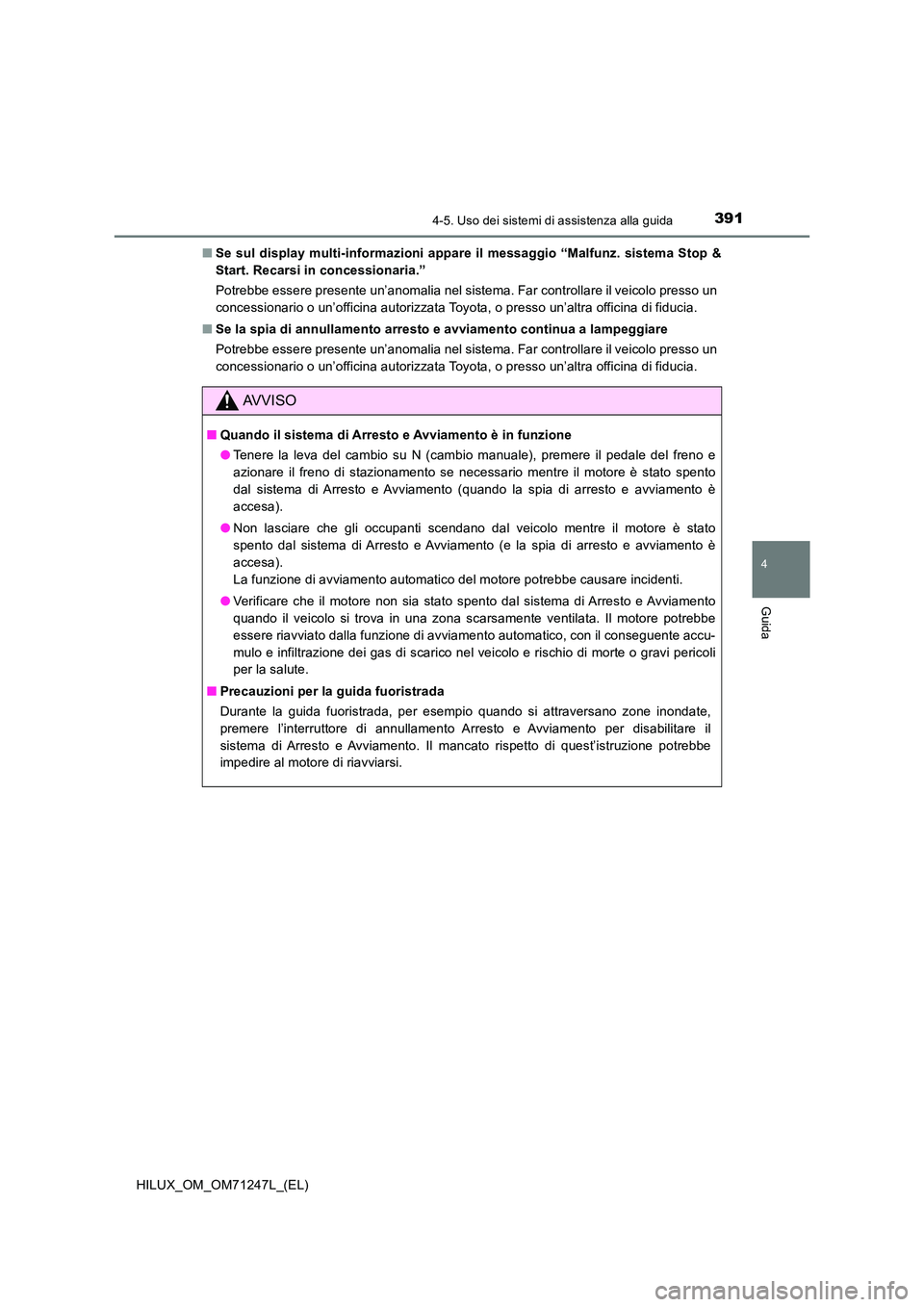 TOYOTA HILUX 2017 Manuale duso (in Italian) 3914-5. Uso dei sistemi di assistenza alla guida
4
Guida
HILUX_OM_OM71247L_(EL)
■ Se sul display multi-informazioni appare il messaggio “Malfunz. sistema Stop &
Start. Recarsi in concessionaria. TOYOTA HILUX 2017 Manuale duso (in Italian) 3914-5. Uso dei sistemi di assistenza alla guida
4
Guida
HILUX_OM_OM71247L_(EL)
■ Se sul display multi-informazioni appare il messaggio “Malfunz. sistema Stop &
Start. Recarsi in concessionaria.
