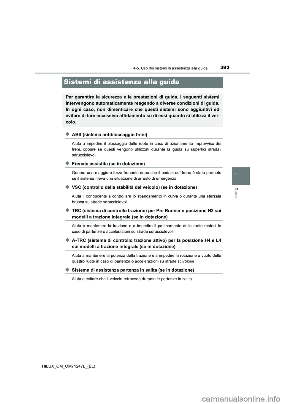 TOYOTA HILUX 2017 Manuale duso (in Italian) 393
4
4-5. Uso dei sistemi di assistenza alla guida
Guida
HILUX_OM_OM71247L_(EL)
Sistemi di assistenza alla guida
◆ABS (sistema antibloccaggio freni)
Aiuta a impedire il bloccaggio delle ruote in ca TOYOTA HILUX 2017 Manuale duso (in Italian) 393
4
4-5. Uso dei sistemi di assistenza alla guida
Guida
HILUX_OM_OM71247L_(EL)
Sistemi di assistenza alla guida
◆ABS (sistema antibloccaggio freni)
Aiuta a impedire il bloccaggio delle ruote in ca
