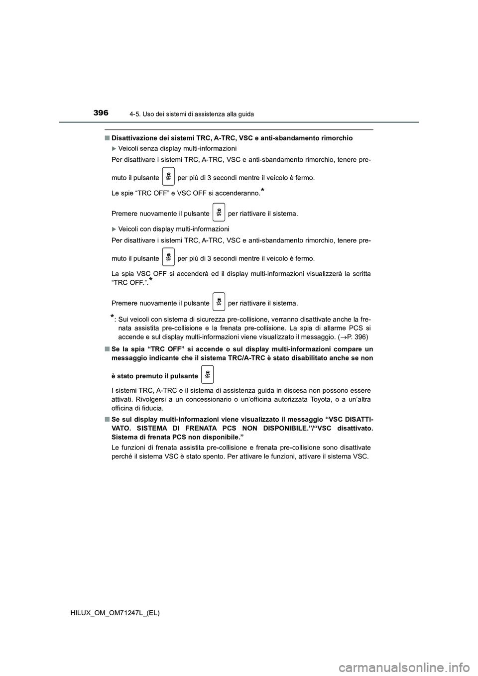 TOYOTA HILUX 2017 Manuale duso (in Italian) 3964-5. Uso dei sistemi di assistenza alla guida
HILUX_OM_OM71247L_(EL)
■Disattivazione dei sistemi TRC, A-TRC, VSC e anti-sbandamento rimorchio
Veicoli senza display multi-informazioni
Per disat TOYOTA HILUX 2017 Manuale duso (in Italian) 3964-5. Uso dei sistemi di assistenza alla guida
HILUX_OM_OM71247L_(EL)
■Disattivazione dei sistemi TRC, A-TRC, VSC e anti-sbandamento rimorchio
Veicoli senza display multi-informazioni
Per disat