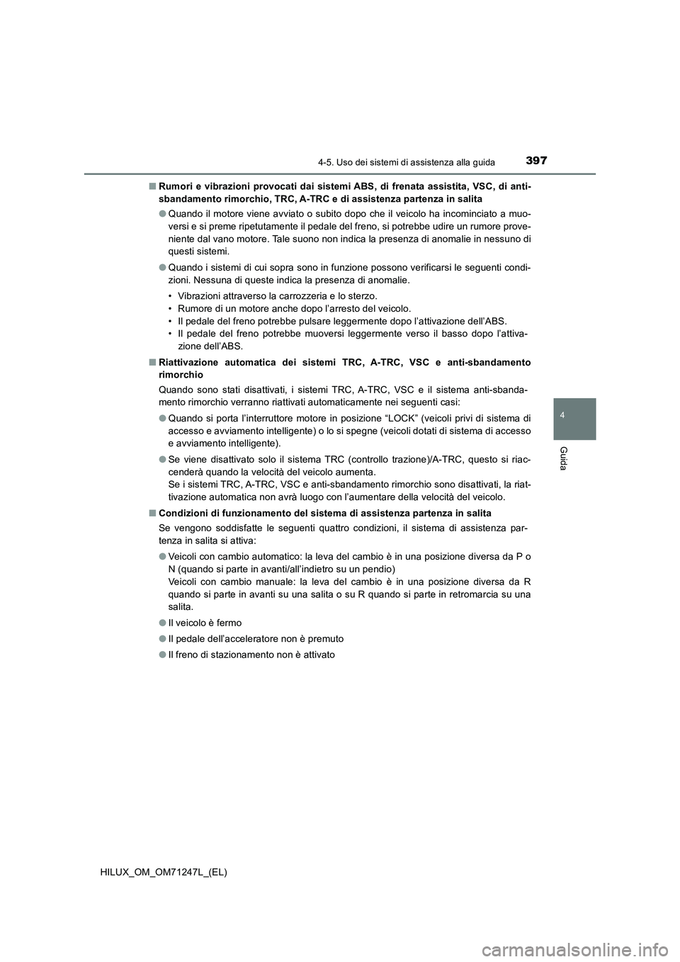TOYOTA HILUX 2017 Manuale duso (in Italian) 3974-5. Uso dei sistemi di assistenza alla guida
4
Guida
HILUX_OM_OM71247L_(EL)■Rumori e vibrazioni provocati dai sistemi ABS, di frenata assistita, VSC, di anti-
sbandamento rimorchio, TRC, A-TRC e TOYOTA HILUX 2017 Manuale duso (in Italian) 3974-5. Uso dei sistemi di assistenza alla guida
4
Guida
HILUX_OM_OM71247L_(EL)■Rumori e vibrazioni provocati dai sistemi ABS, di frenata assistita, VSC, di anti-
sbandamento rimorchio, TRC, A-TRC e