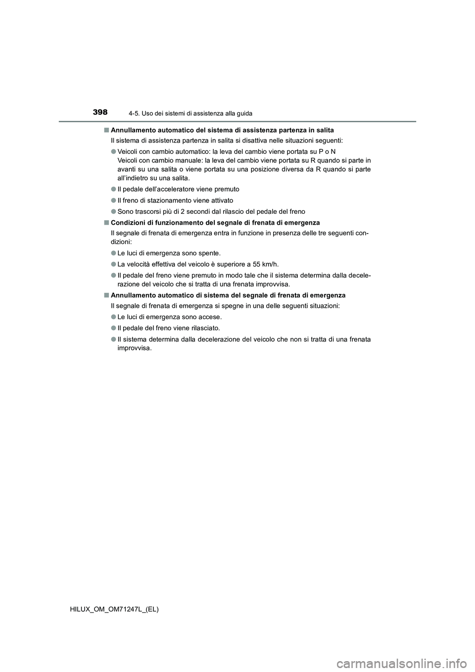 TOYOTA HILUX 2017 Manuale duso (in Italian) 3984-5. Uso dei sistemi di assistenza alla guida
HILUX_OM_OM71247L_(EL)■Annullamento automatico del sistema di assistenza partenza in salita
Il sistema di assistenza partenza in salita si disattiva TOYOTA HILUX 2017 Manuale duso (in Italian) 3984-5. Uso dei sistemi di assistenza alla guida
HILUX_OM_OM71247L_(EL)■Annullamento automatico del sistema di assistenza partenza in salita
Il sistema di assistenza partenza in salita si disattiva