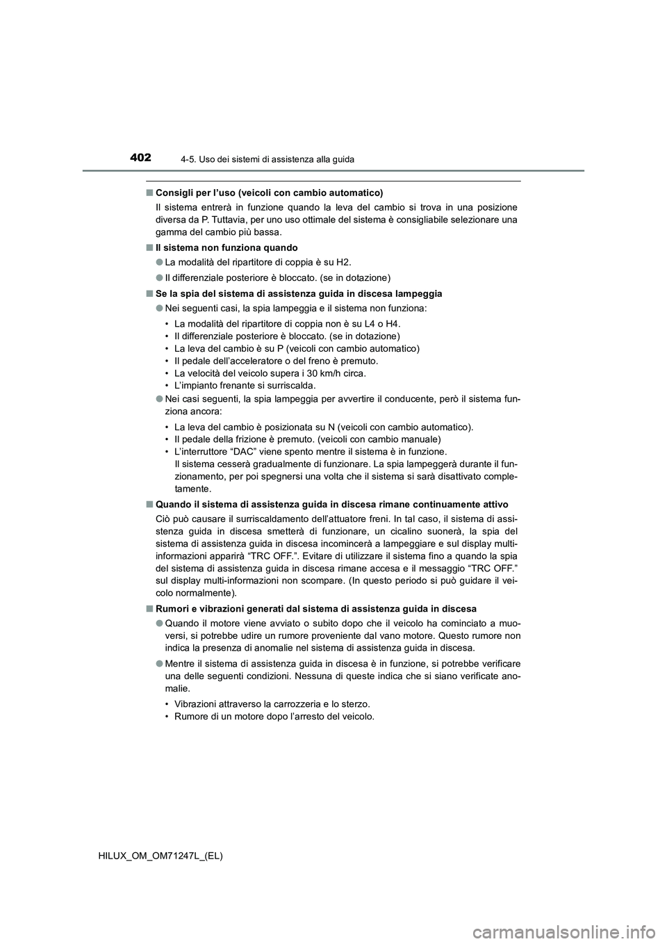 TOYOTA HILUX 2017 Manuale duso (in Italian) 4024-5. Uso dei sistemi di assistenza alla guida
HILUX_OM_OM71247L_(EL)
■Consigli per l’uso (veicoli con cambio automatico)
Il sistema entrerà in funzione quando la leva del cambio si trova in un TOYOTA HILUX 2017 Manuale duso (in Italian) 4024-5. Uso dei sistemi di assistenza alla guida
HILUX_OM_OM71247L_(EL)
■Consigli per l’uso (veicoli con cambio automatico)
Il sistema entrerà in funzione quando la leva del cambio si trova in un