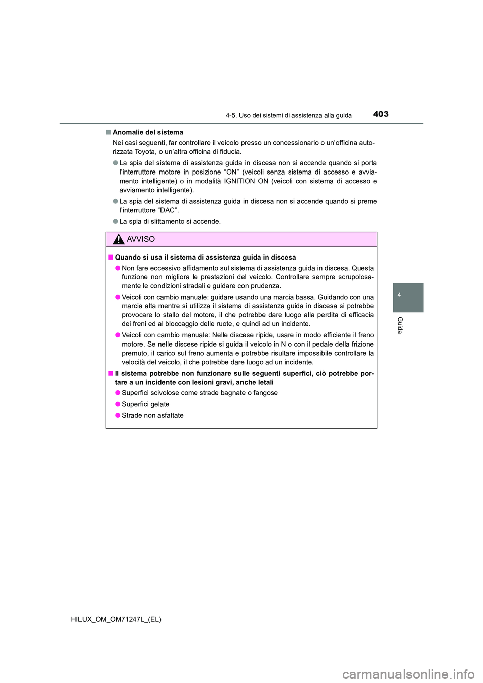 TOYOTA HILUX 2017 Manuale duso (in Italian) 4034-5. Uso dei sistemi di assistenza alla guida
4
Guida
HILUX_OM_OM71247L_(EL)
■ Anomalie del sistema
Nei casi seguenti, far controllare il veicolo presso un concessionario o un’officina auto- TOYOTA HILUX 2017 Manuale duso (in Italian) 4034-5. Uso dei sistemi di assistenza alla guida
4
Guida
HILUX_OM_OM71247L_(EL)
■ Anomalie del sistema
Nei casi seguenti, far controllare il veicolo presso un concessionario o un’officina auto-