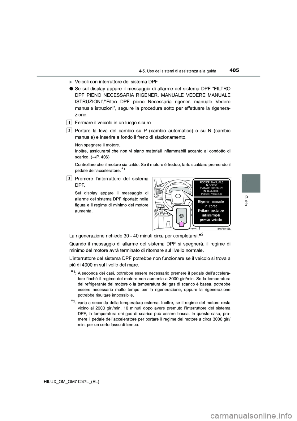 TOYOTA HILUX 2017 Manuale duso (in Italian) 4054-5. Uso dei sistemi di assistenza alla guida
4
Guida
HILUX_OM_OM71247L_(EL)
Veicoli con interruttore del sistema DPF
●Se sul display appare il messaggio di allarme del sistema DPF “FILTRO
D TOYOTA HILUX 2017 Manuale duso (in Italian) 4054-5. Uso dei sistemi di assistenza alla guida
4
Guida
HILUX_OM_OM71247L_(EL)
Veicoli con interruttore del sistema DPF
●Se sul display appare il messaggio di allarme del sistema DPF “FILTRO
D